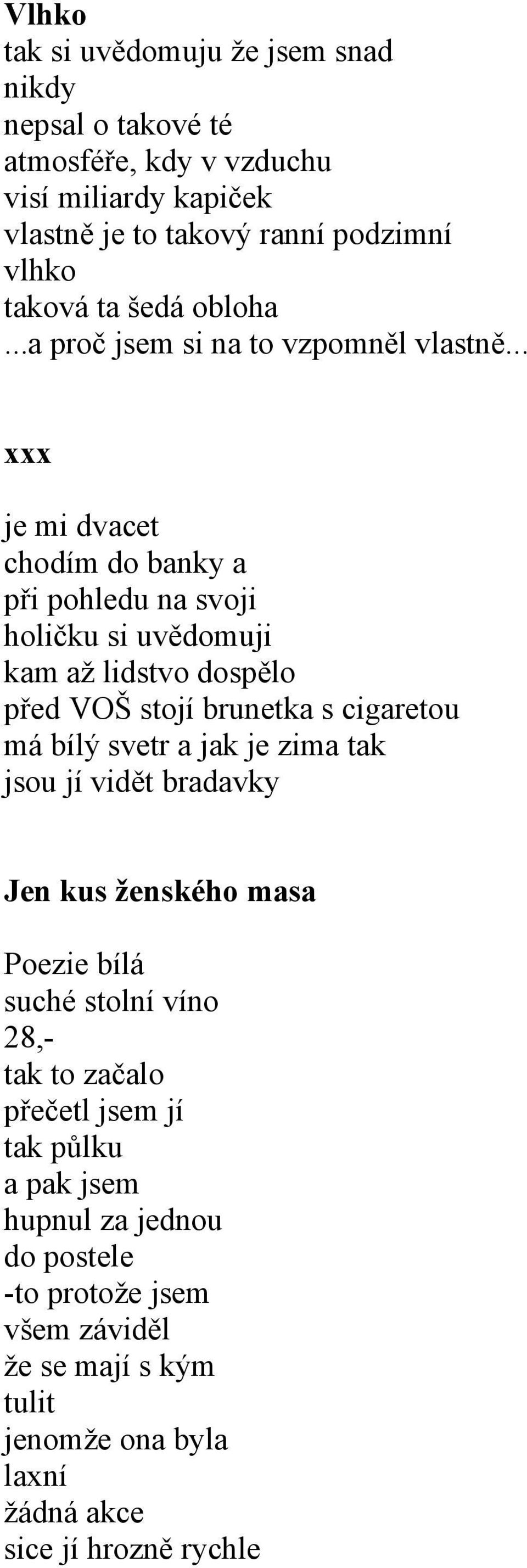 .. xxx je mi dvacet chodím do banky a při pohledu na svoji holičku si uvědomuji kam až lidstvo dospělo před VOŠ stojí brunetka s cigaretou má bílý svetr a jak je