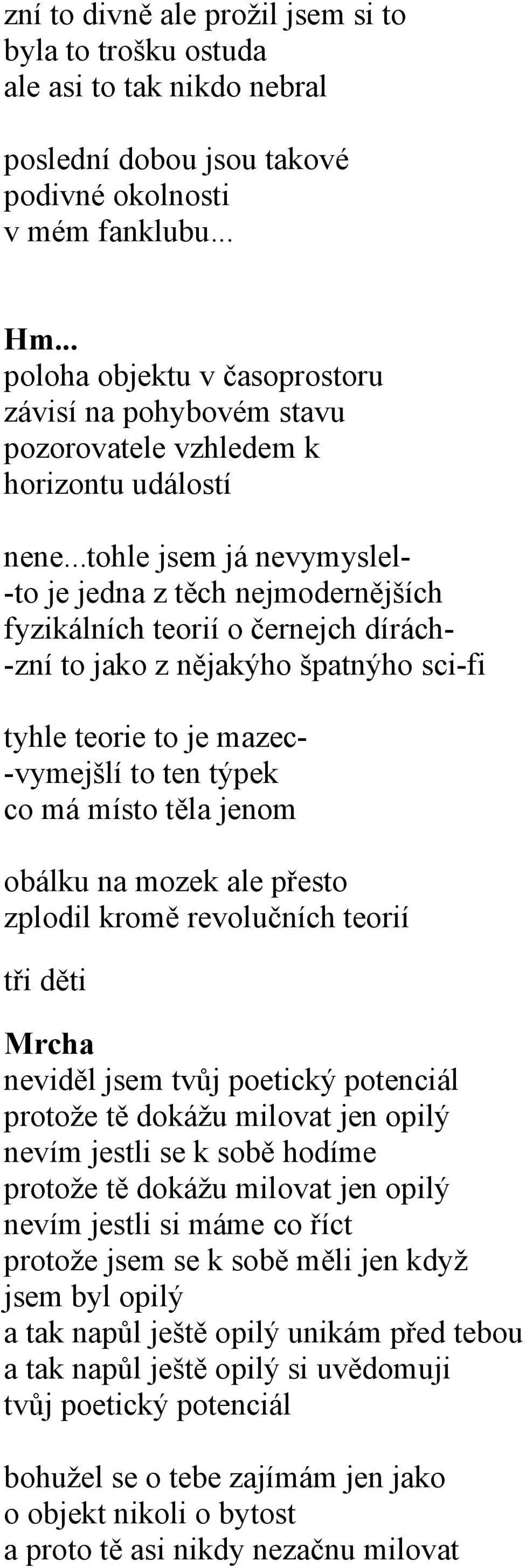 ..tohle jsem já nevymyslel- -to je jedna z těch nejmodernějších fyzikálních teorií o černejch dírách- -zní to jako z nějakýho špatnýho sci-fi tyhle teorie to je mazec- -vymejšlí to ten týpek co má