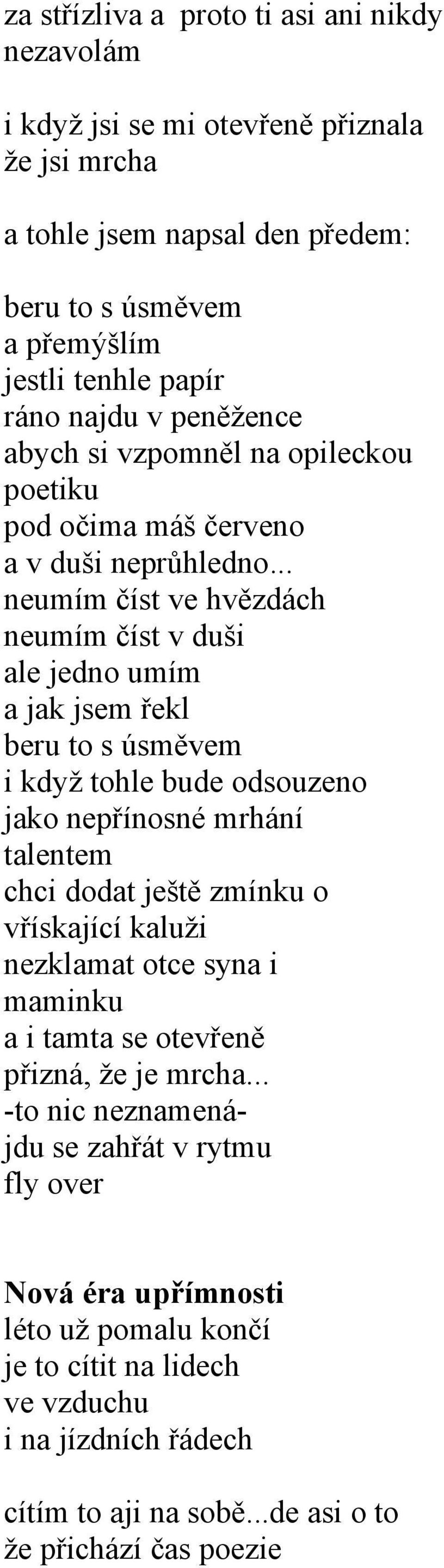 .. neumím číst ve hvězdách neumím číst v duši ale jedno umím a jak jsem řekl beru to s úsměvem i když tohle bude odsouzeno jako nepřínosné mrhání talentem chci dodat ještě zmínku o