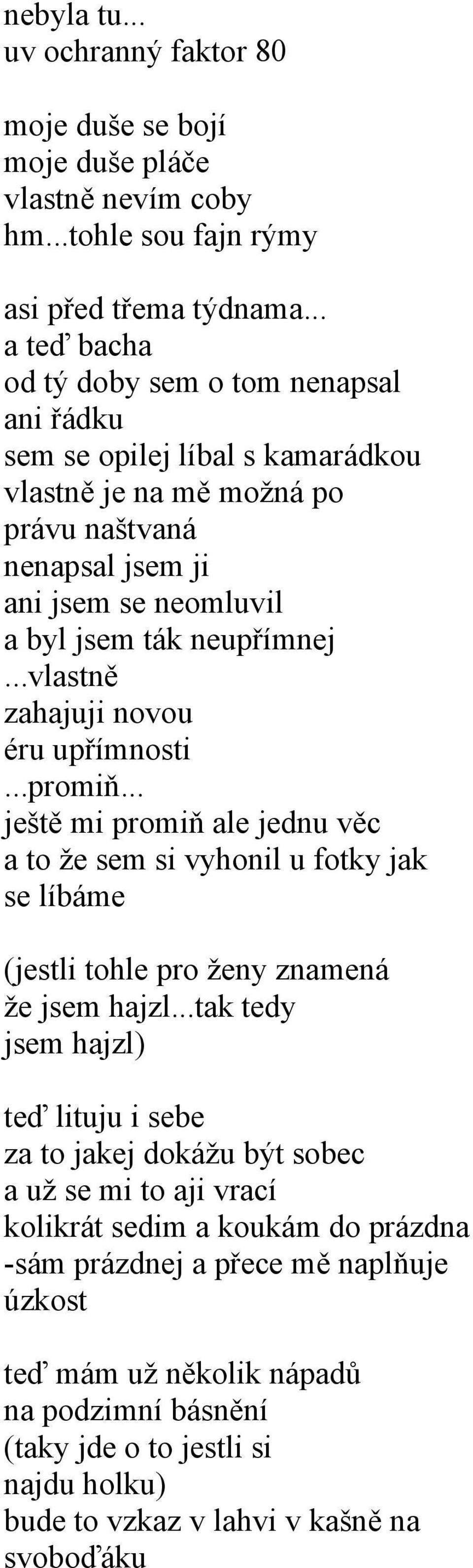 ..vlastně zahajuji novou éru upřímnosti...promiň... ještě mi promiň ale jednu věc a to že sem si vyhonil u fotky jak se líbáme (jestli tohle pro ženy znamená že jsem hajzl.