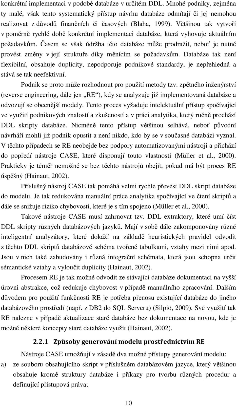 Většinou tak vytvoří v poměrně rychlé době konkrétní implementaci databáze, která vyhovuje aktuálním požadavkům.