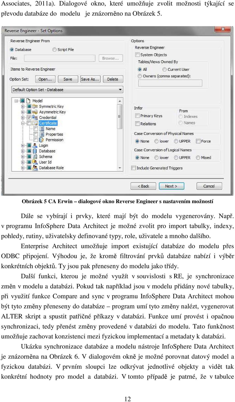 v programu InfoSphere Data Architect je možné zvolit pro import tabulky, indexy, pohledy, rutiny, uživatelsky definované typy, role, uživatele a mnoho dalšího.