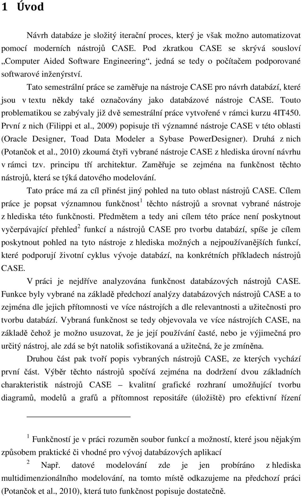 Tato semestrální práce se zaměřuje na nástroje CASE pro návrh databází, které jsou v textu někdy také označovány jako databázové nástroje CASE.