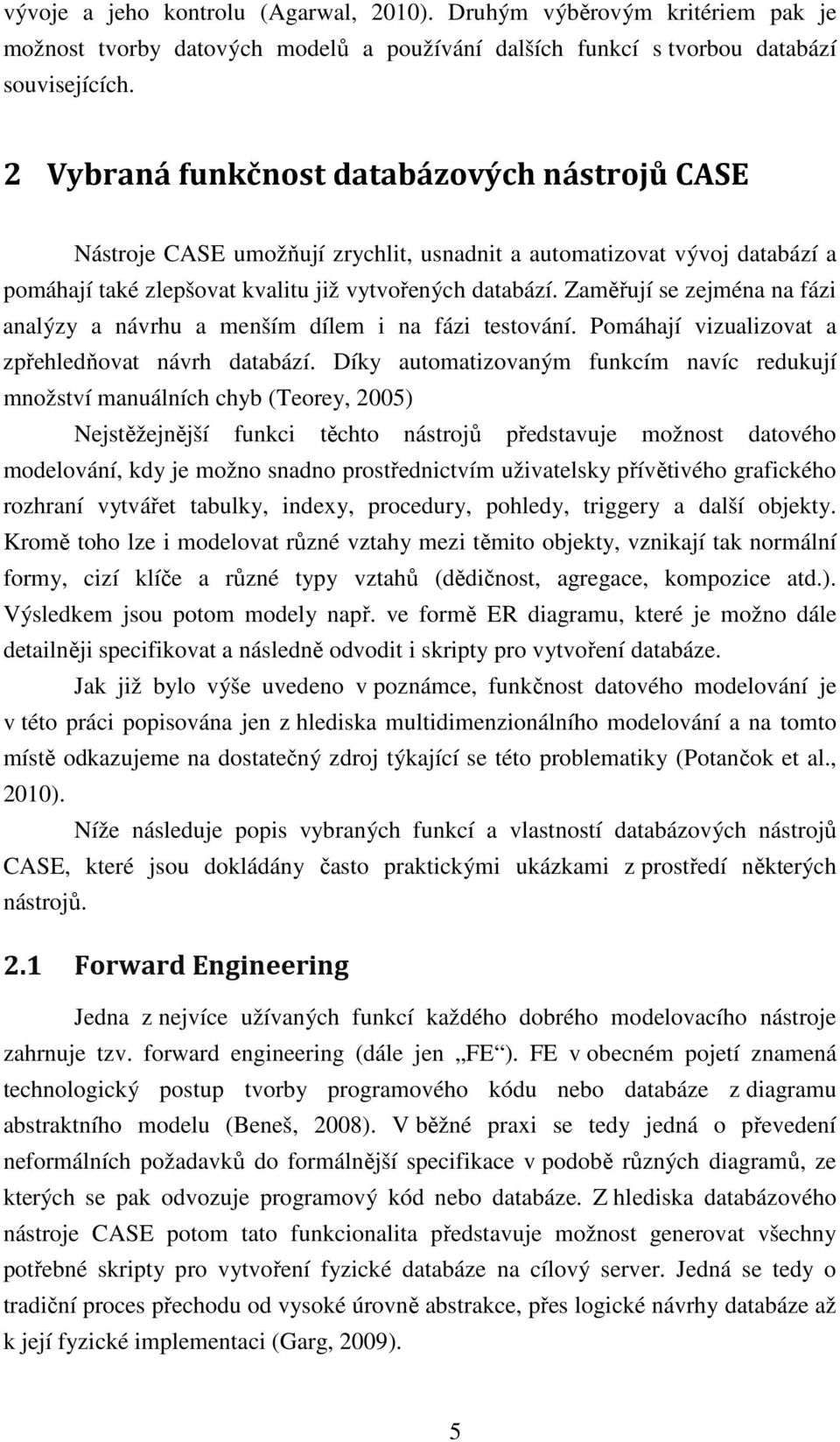 Zaměřují se zejména na fázi analýzy a návrhu a menším dílem i na fázi testování. Pomáhají vizualizovat a zpřehledňovat návrh databází.