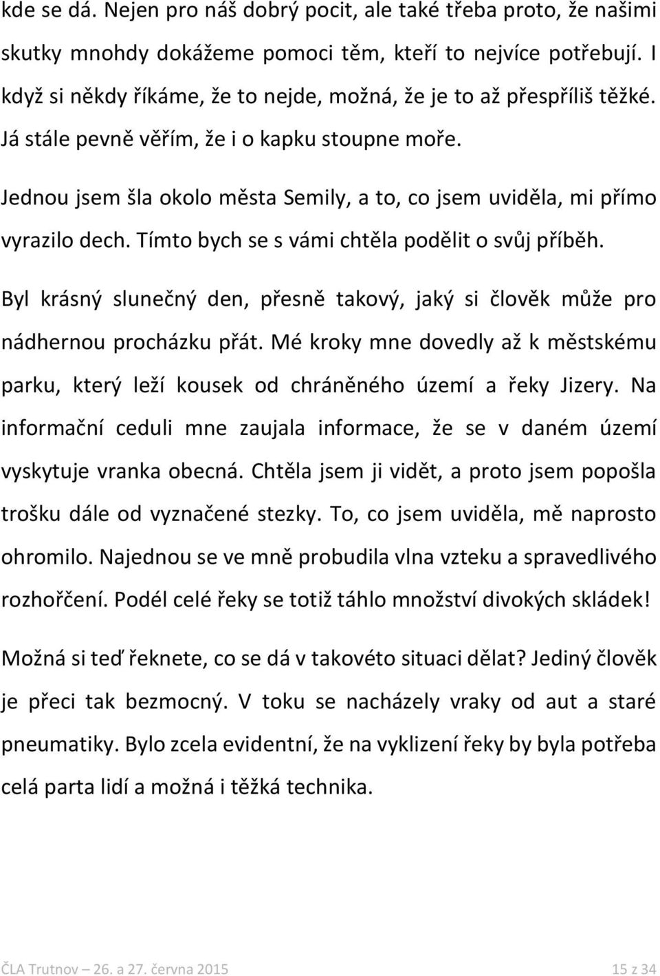 Jednou jsem šla okolo města Semily, a to, co jsem uviděla, mi přímo vyrazilo dech. Tímto bych se s vámi chtěla podělit o svůj příběh.