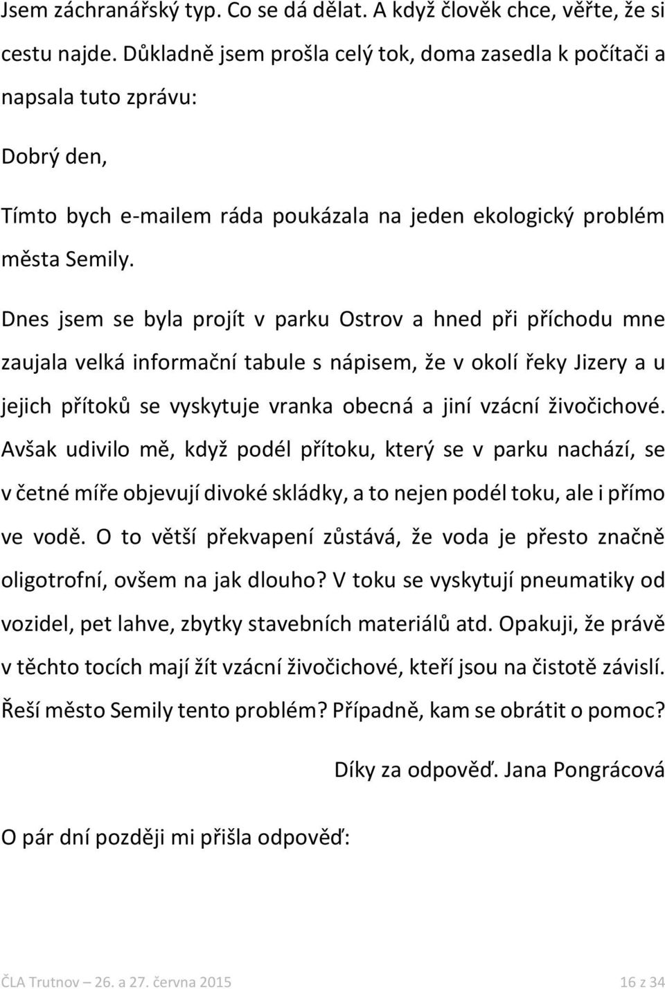 Dnes jsem se byla projít v parku Ostrov a hned při příchodu mne zaujala velká informační tabule s nápisem, že v okolí řeky Jizery a u jejich přítoků se vyskytuje vranka obecná a jiní vzácní