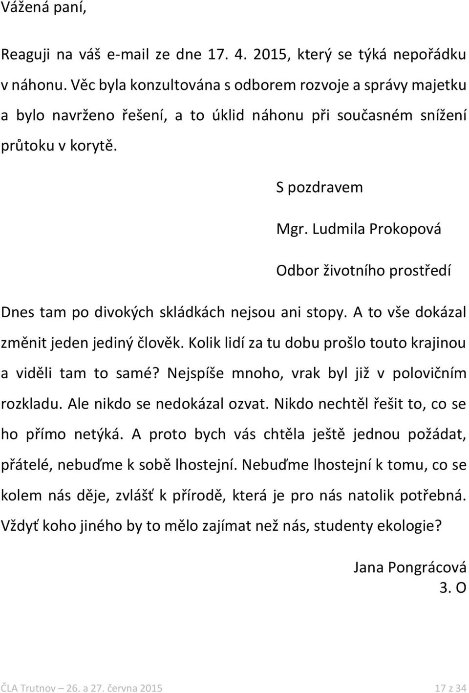 Ludmila Prokopová Odbor životního prostředí Dnes tam po divokých skládkách nejsou ani stopy. A to vše dokázal změnit jeden jediný člověk.