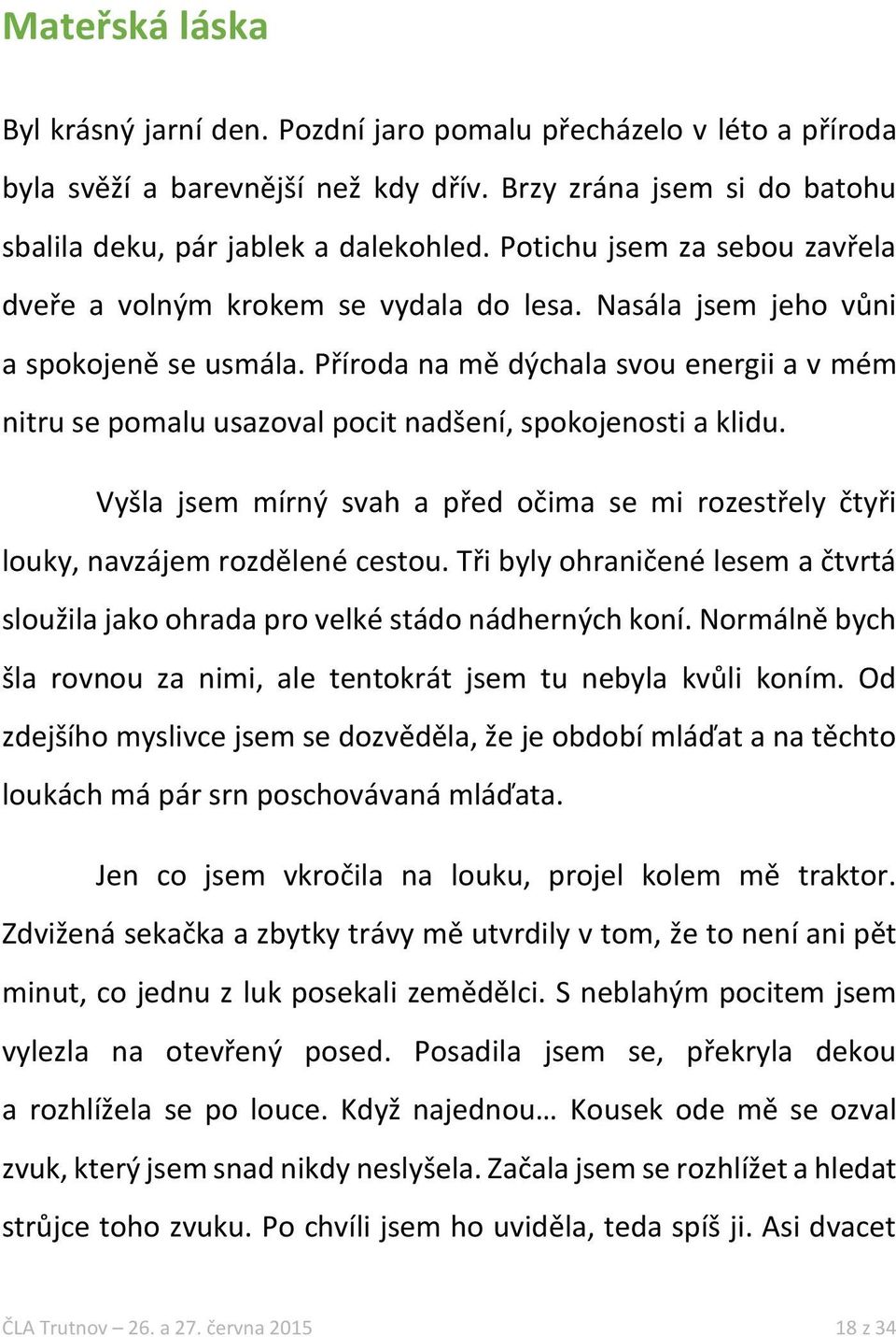 Příroda na mě dýchala svou energii a v mém nitru se pomalu usazoval pocit nadšení, spokojenosti a klidu. Vyšla jsem mírný svah a před očima se mi rozestřely čtyři louky, navzájem rozdělené cestou.