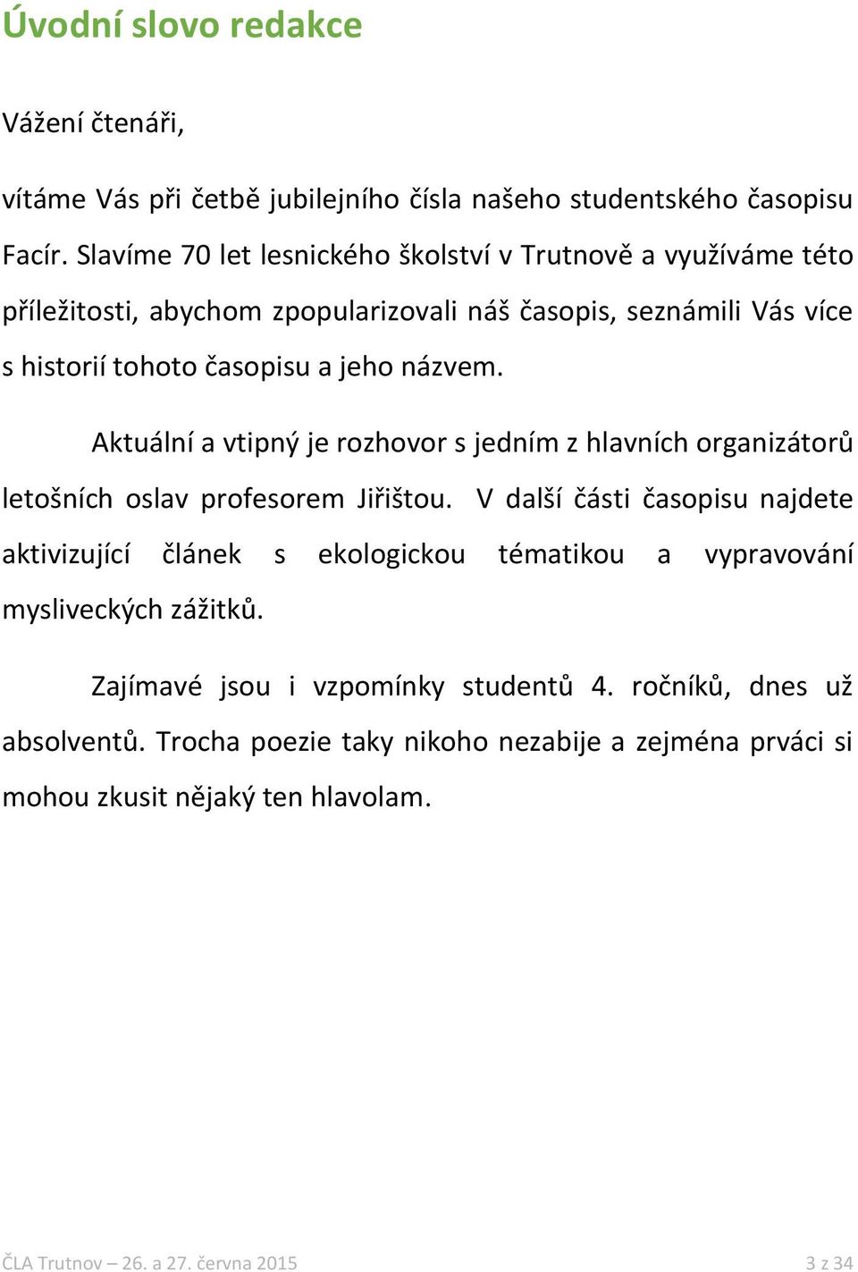 Aktuální a vtipný je rozhovor s jedním z hlavních organizátorů letošních oslav profesorem Jiřištou.