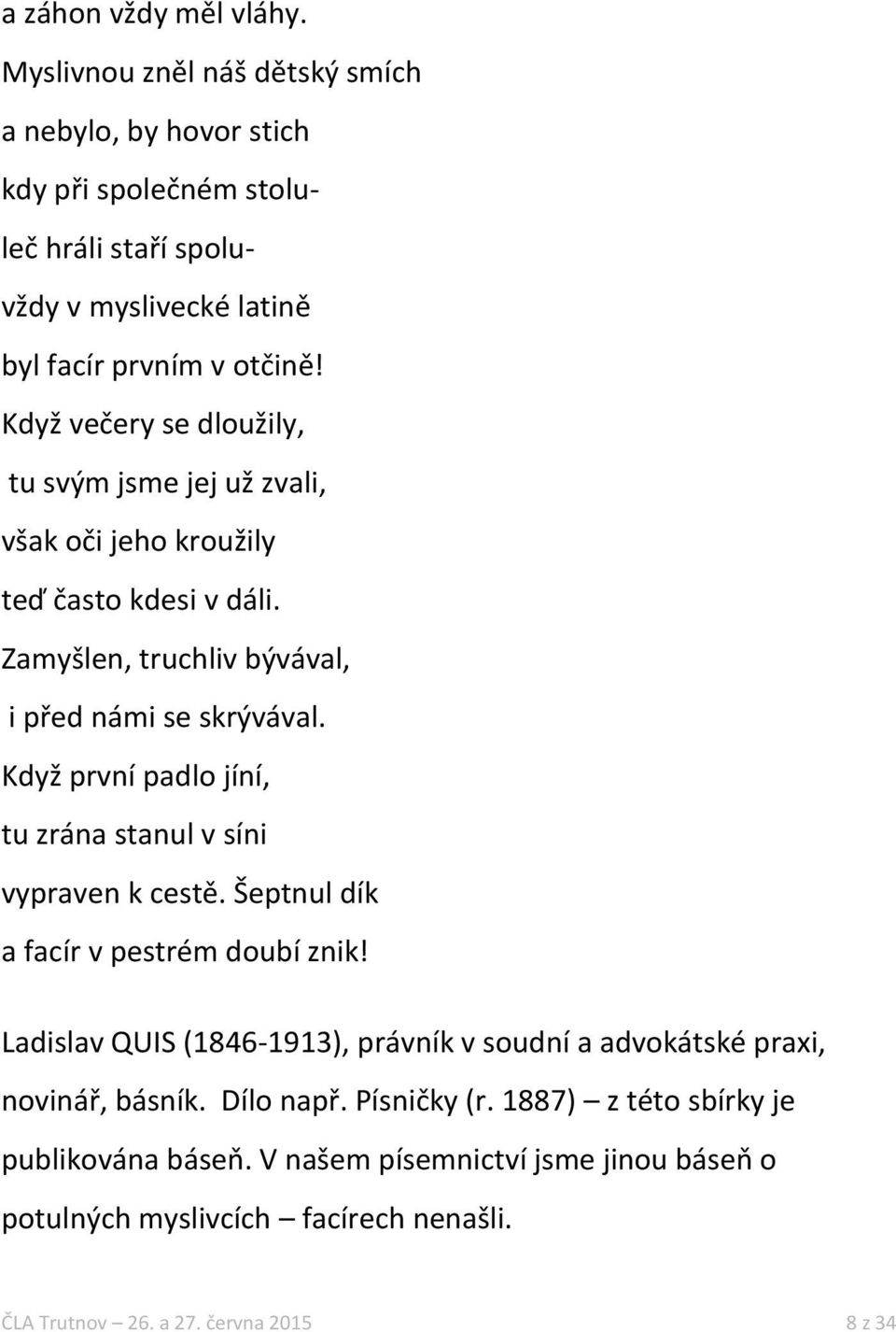 Když první padlo jíní, tu zrána stanul v síni vypraven k cestě. Šeptnul dík a facír v pestrém doubí znik!