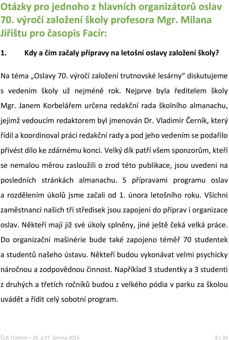 Janem Korbelářem určena redakční rada školního almanachu, jejímž vedoucím redaktorem byl jmenován Dr.