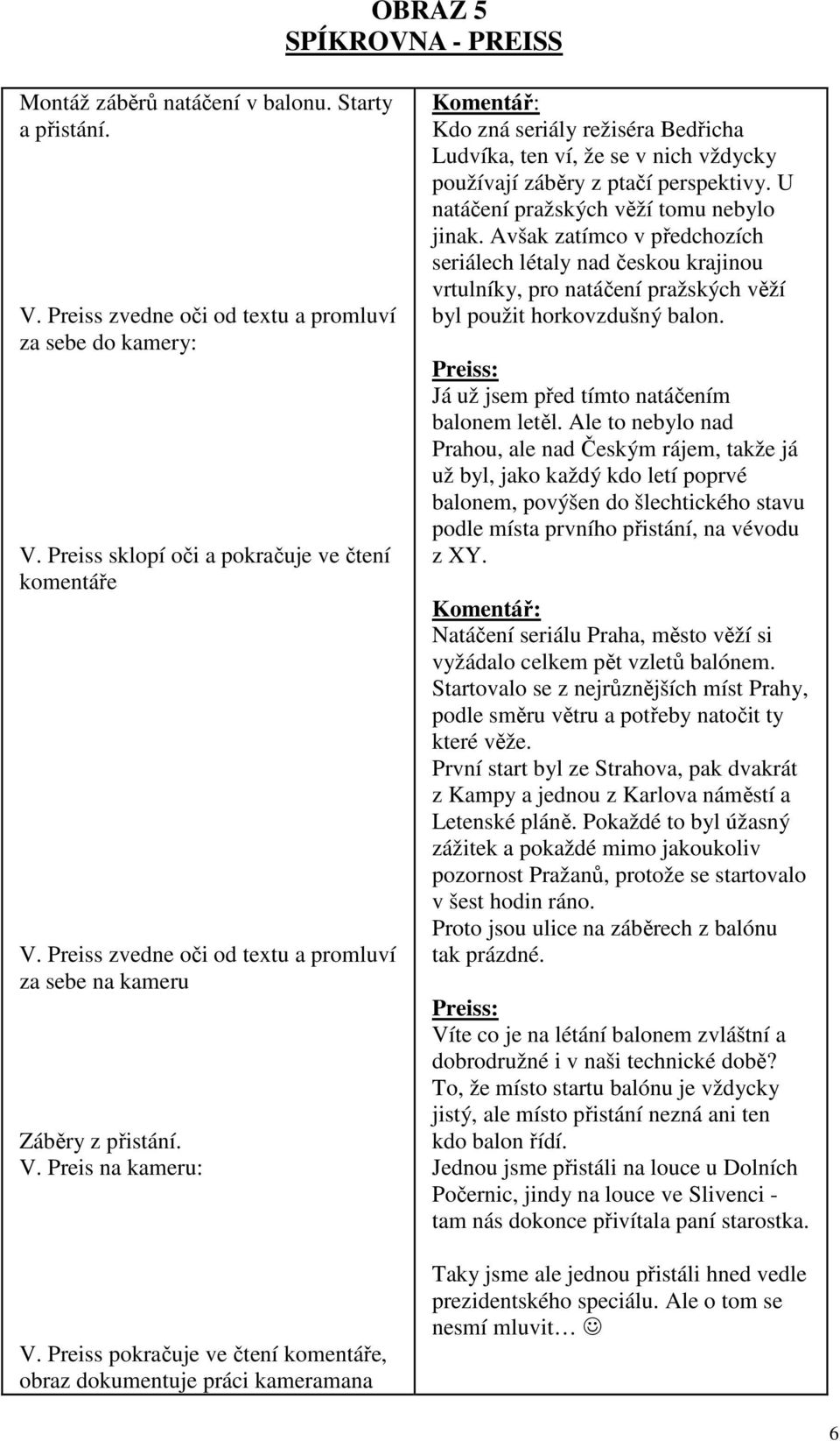 Preiss pokračuje ve čtení komentáře, obraz dokumentuje práci kameramana Kdo zná seriály režiséra Bedřicha Ludvíka, ten ví, že se v nich vždycky používají záběry z ptačí perspektivy.