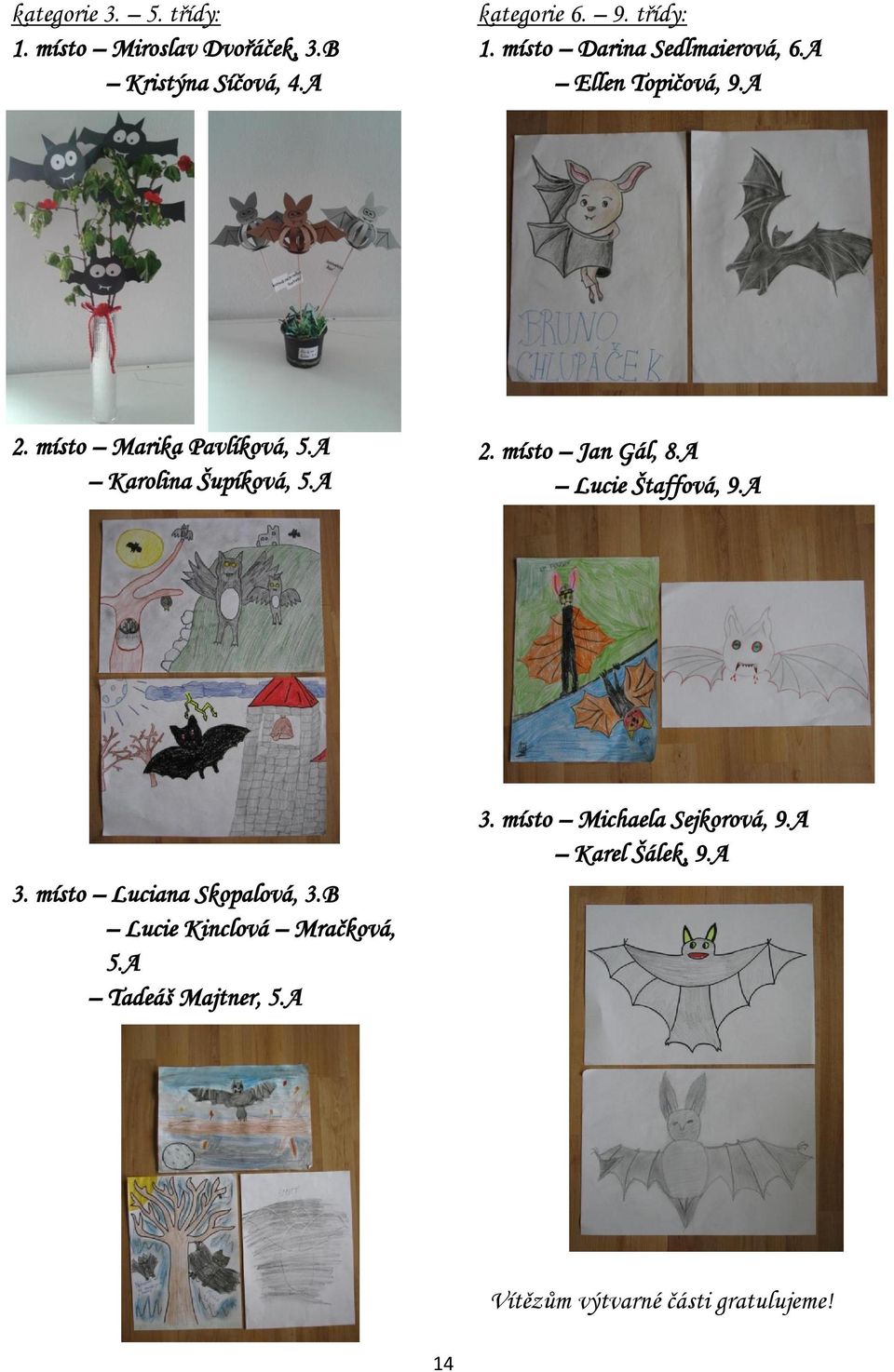 A Lucie Štaffová, 9.A 3. místo Luciana Skopalová, 3.B Lucie Kinclová Mračková, 5.A Tadeáš Majtner, 5.A 3. místo Michaela Sejkorová, 9.