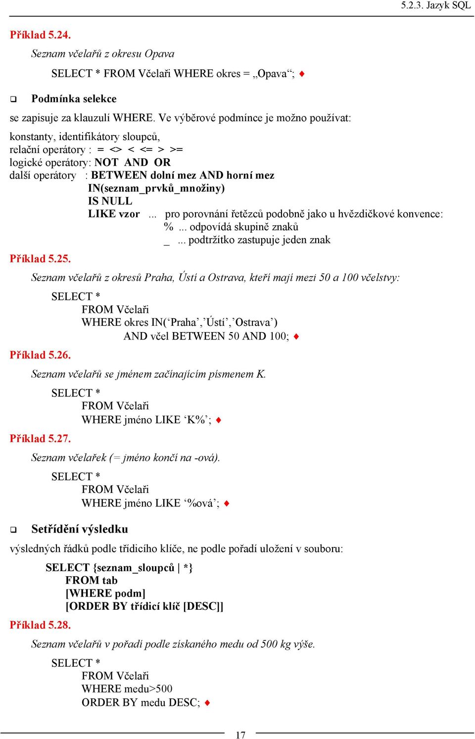 IN(seznam_prvků_množiny) IS NULL LIKE vzor... pro porovnání řetězců podobně jako u hvězdičkové konvence: %... odpovídá skupině znaků _... podtržítko zastupuje jeden znak Příklad 5.25.