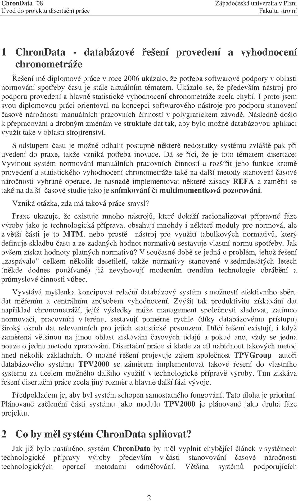 I proto jsem svou diplomovou práci orientoval na koncepci softwarového nástroje pro podporu stanovení asové náronosti manuálních pracovních inností v polygrafickém závod.
