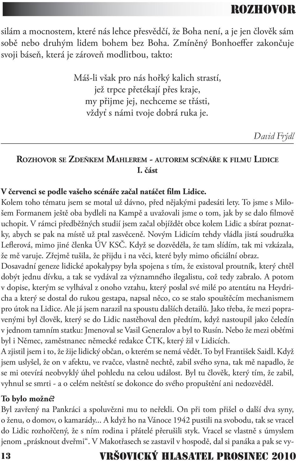 tvoje dobrá ruka je. rozhovor David Frýdl Rozhovor se Zdeňkem Mahlerem - autorem scénáře k filmu Lidice I. část V červenci se podle vašeho scénáře začal natáčet film Lidice.