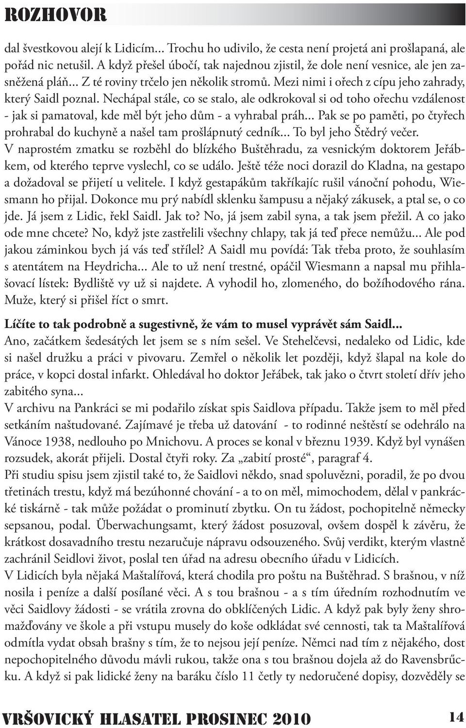 Nechápal stále, co se stalo, ale odkrokoval si od toho ořechu vzdálenost - jak si pamatoval, kde měl být jeho dům - a vyhrabal práh.