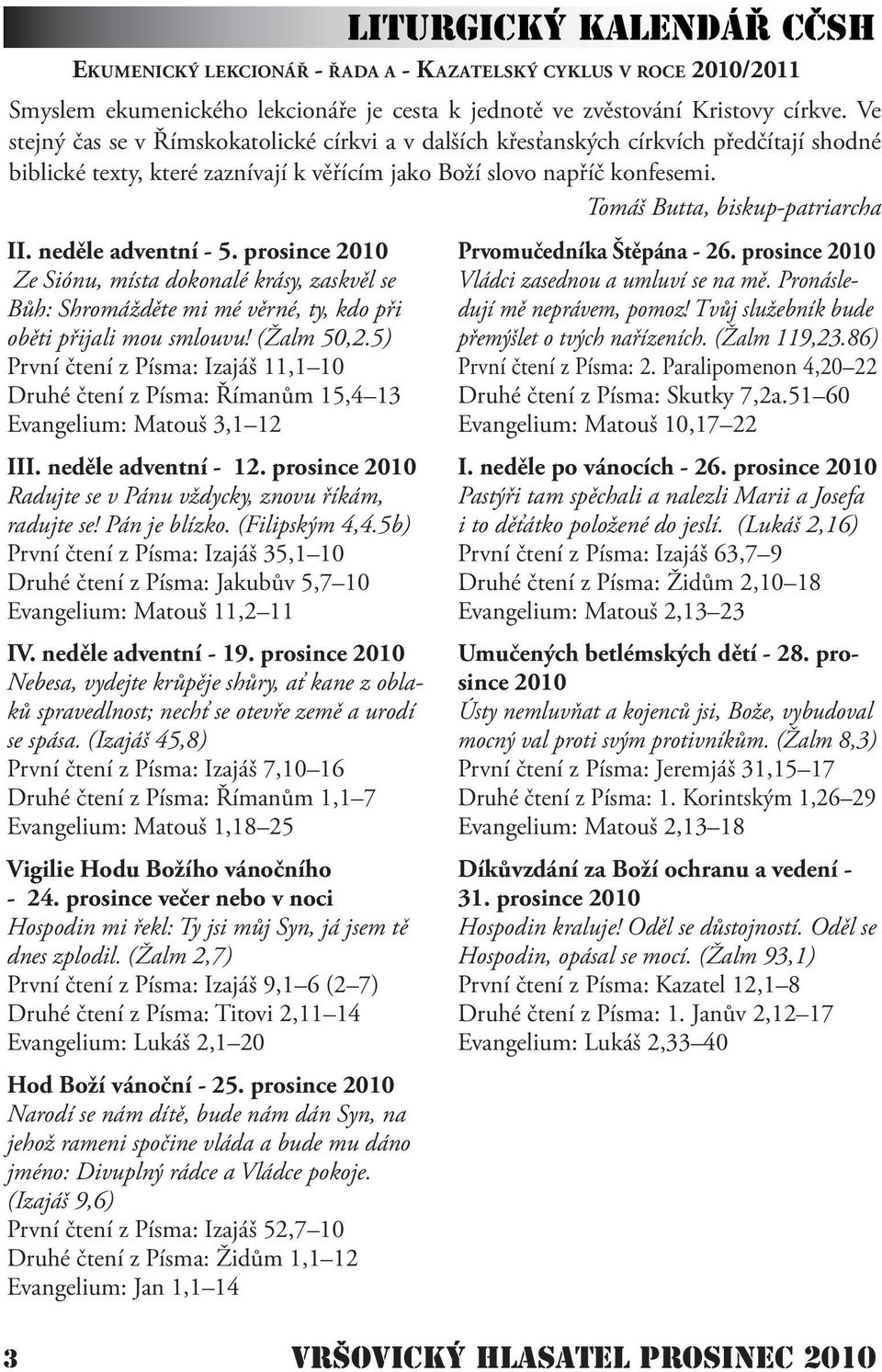 Tomáš Butta, biskup-patriarcha II. neděle adventní - 5. prosince 2010 Ze Siónu, místa dokonalé krásy, zaskvěl se Bůh: Shromážděte mi mé věrné, ty, kdo při oběti přijali mou smlouvu! (Žalm 50,2.