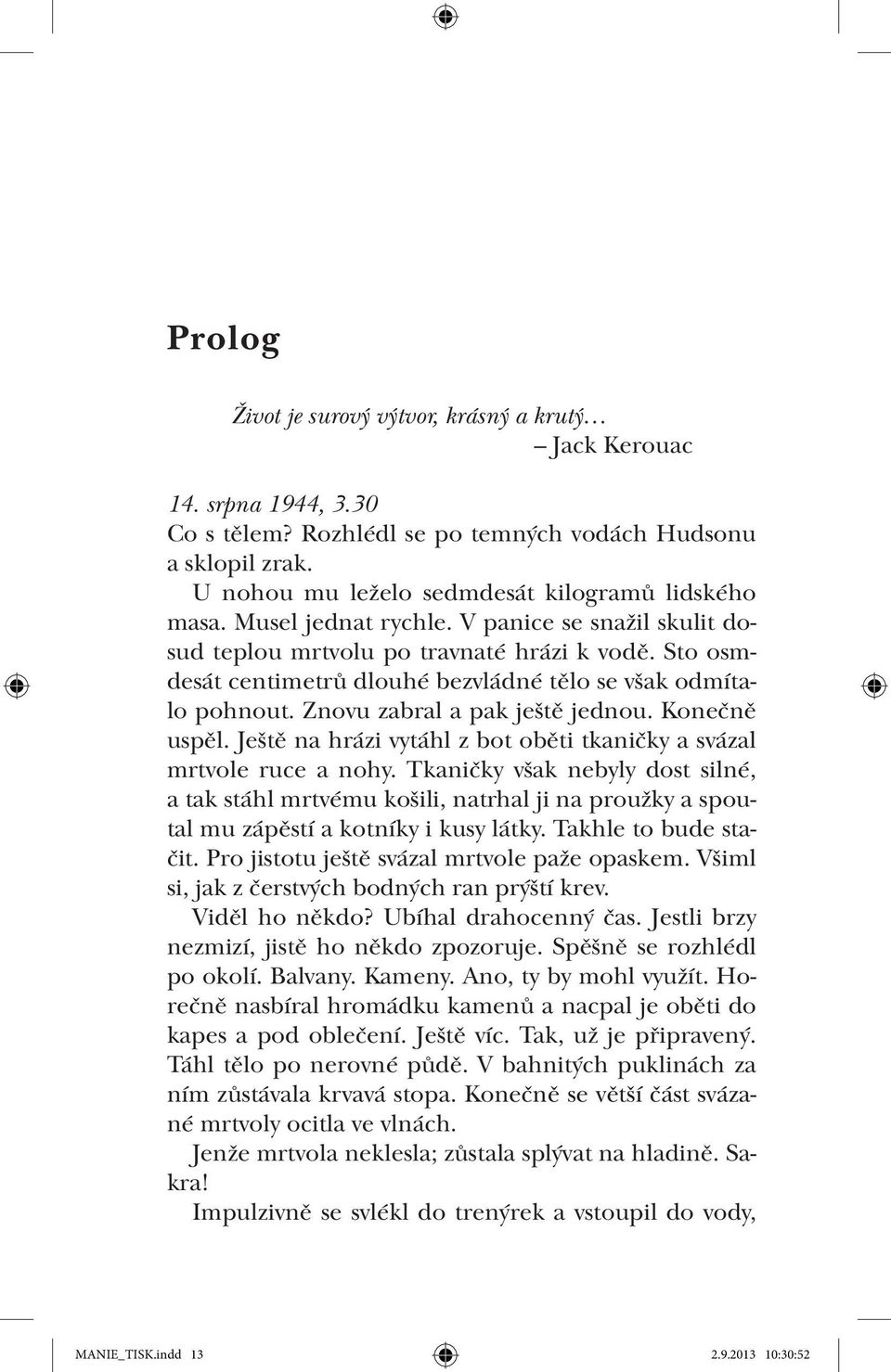 Sto osmdesát centimetrů dlouhé bezvládné tělo se však odmítalo pohnout. Znovu zabral a pak ještě jednou. Konečně uspěl. Ještě na hrázi vytáhl z bot oběti tkaničky a svázal mrtvole ruce a nohy.