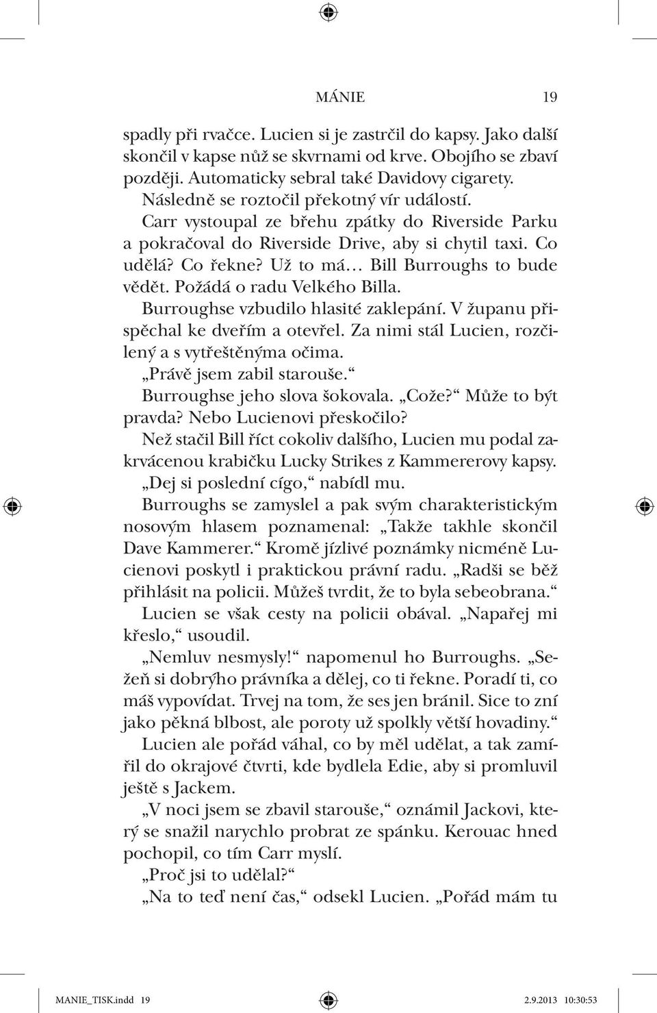 Už to má Bill Burroughs to bude vědět. Požádá o radu Velkého Billa. Burroughse vzbudilo hlasité zaklepání. V županu přispěchal ke dveřím a otevřel.