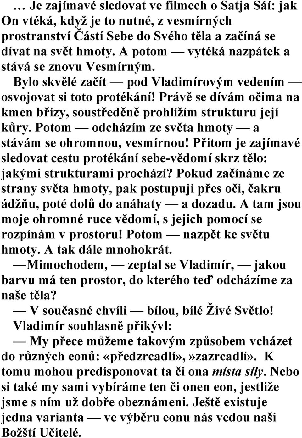 Právě se dívám očima na kmen břízy, soustředěně prohlížím strukturu její kůry. Potom odcházím ze světa hmoty a stávám se ohromnou, vesmírnou!