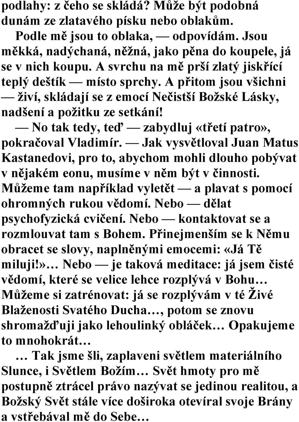 o tak tedy, teď zabydluj «třetí patro», pokračoval Vladimír. Jak vysvětloval Juan Matus Kastanedovi, pro to, abychom mohli dlouho pobývat v nějakém eonu, musíme v něm být v činnosti.