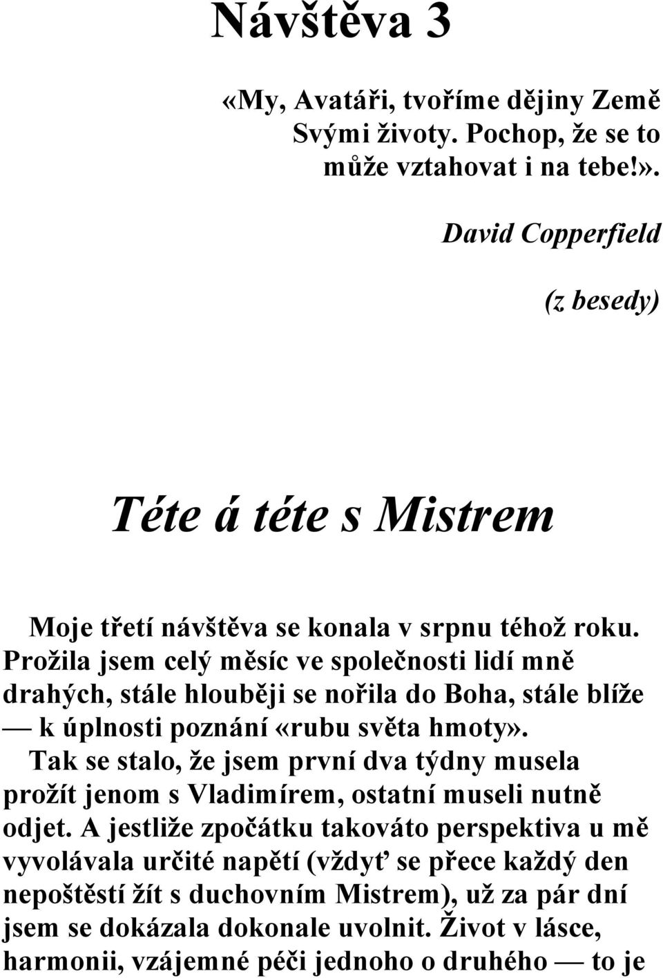 Prožila jsem celý měsíc ve společnosti lidí mně drahých, stále hlouběji se nořila do Boha, stále blíže k úplnosti poznání «rubu světa hmoty».