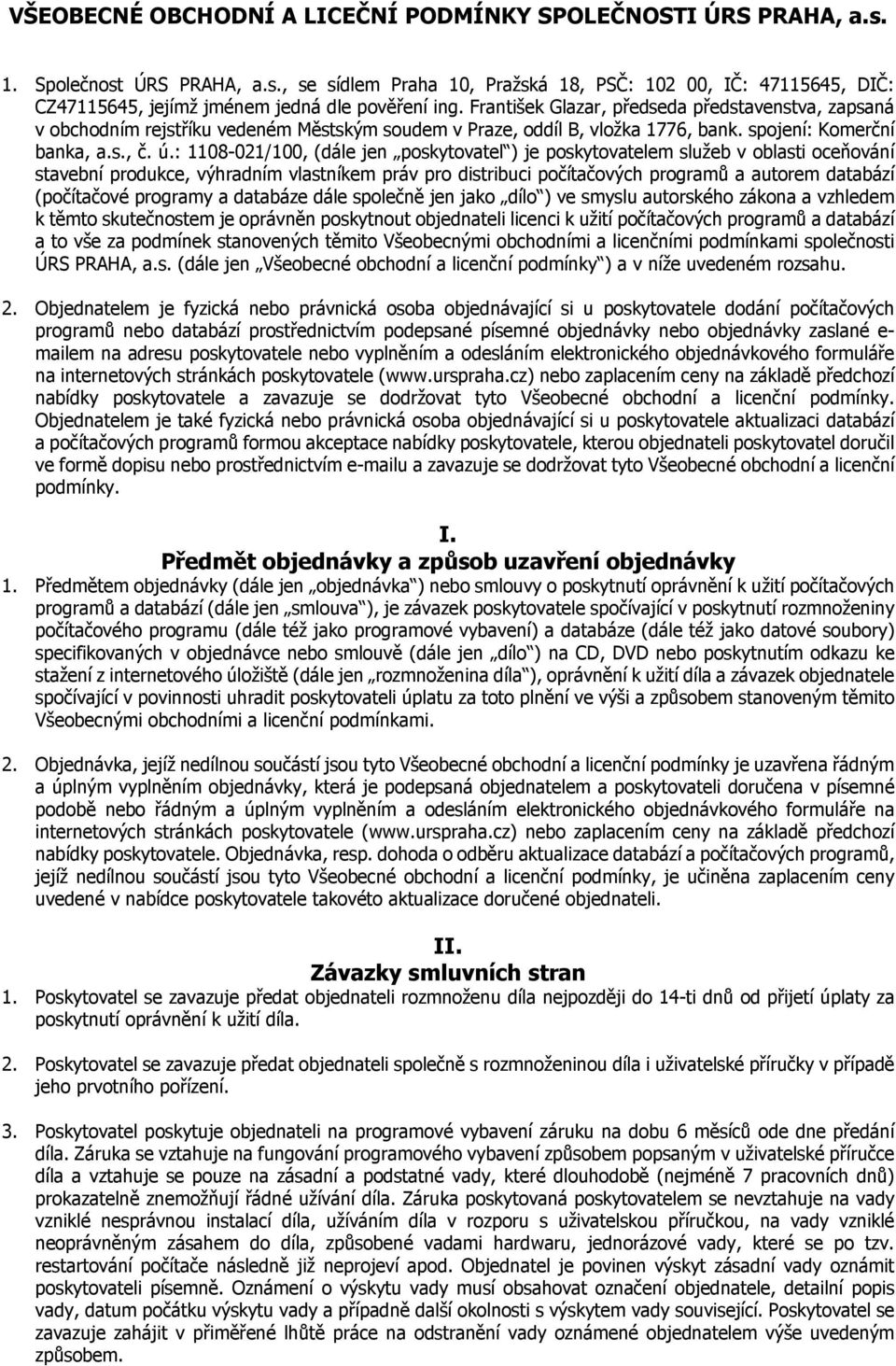 : 1108-021/100, (dále jen poskytovatel ) je poskytovatelem služeb v oblasti oceňování stavební produkce, výhradním vlastníkem práv pro distribuci počítačových programů a autorem databází (počítačové