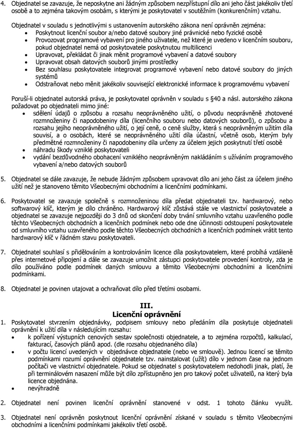 Objednatel v souladu s jednotlivými s ustanovením autorského zákona není oprávněn zejména: Poskytnout licenční soubor a/nebo datové soubory jiné právnické nebo fyzické osobě Provozovat programové