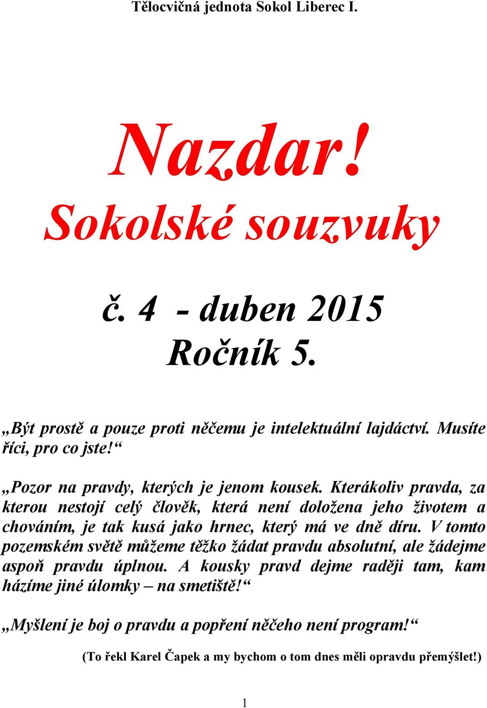 Kterákoliv pravda, za kterou nestojí celý člověk, která není doložena jeho životem a chováním, je tak kusá jako hrnec, který má ve dně díru.