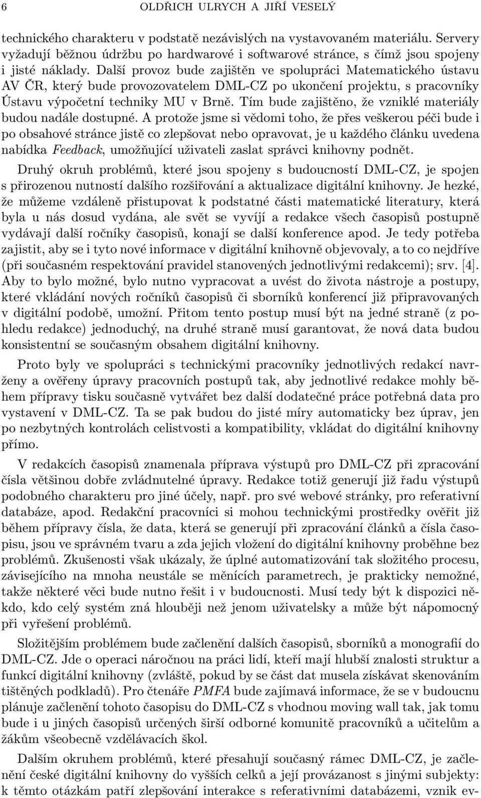 Další provoz bude zajištěn ve spolupráci Matematického ústavu AV ČR, který bude provozovatelem DML-CZ po ukončení projektu, s pracovníky Ústavu výpočetní techniky MU v Brně.