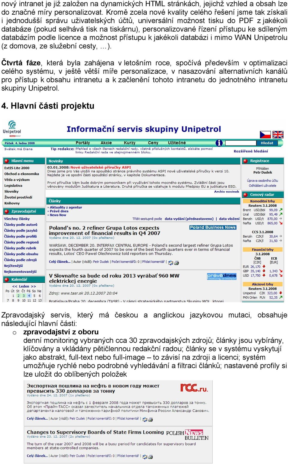 řízení přístupu ke sdíleným databázím podle licence a možnost přístupu k jakékoli databázi i mimo WAN Unipetrolu (z domova, ze služební cesty, ).