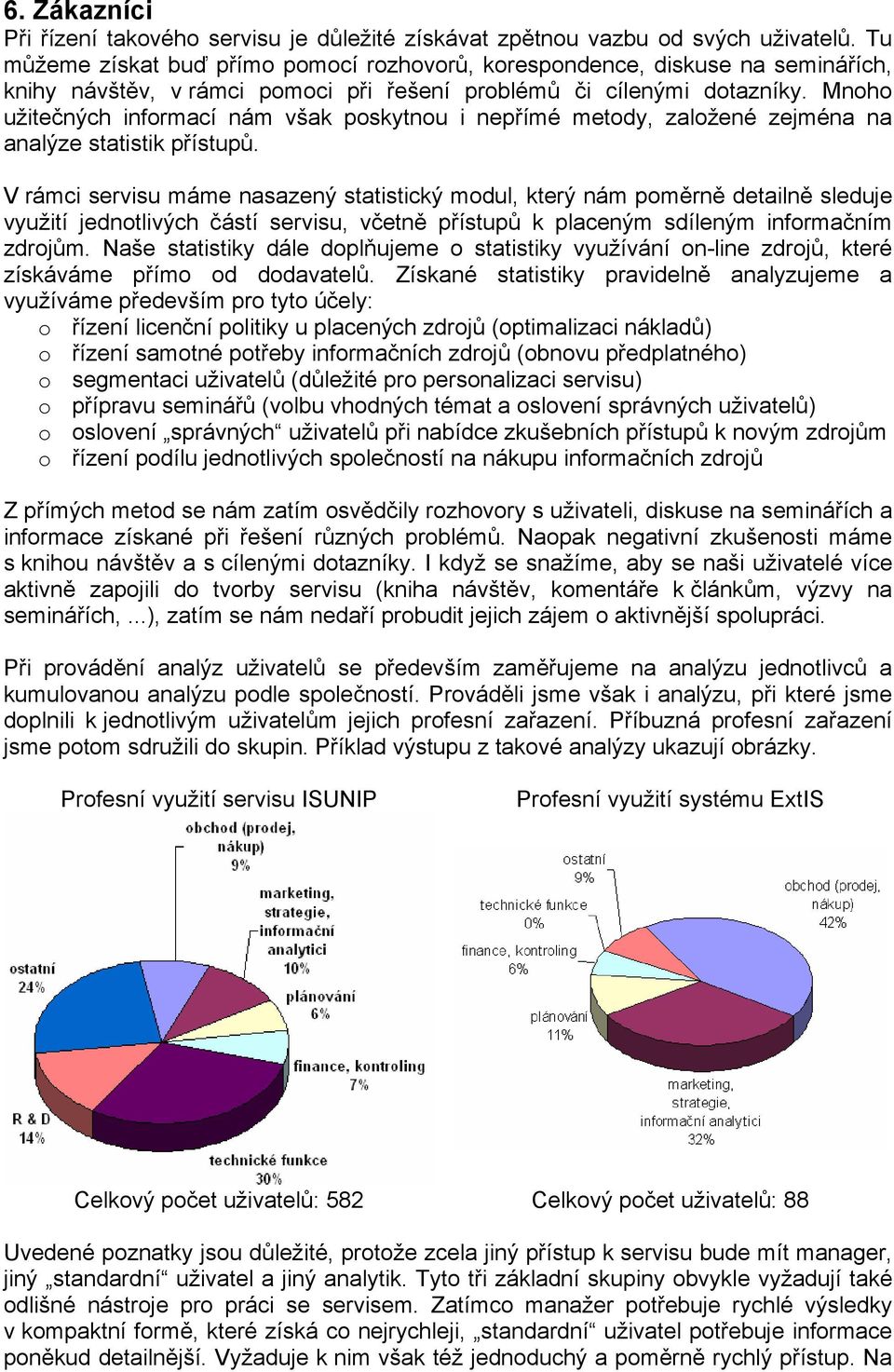 Mnoho užitečných informací nám však poskytnou i nepřímé metody, založené zejména na analýze statistik přístupů.