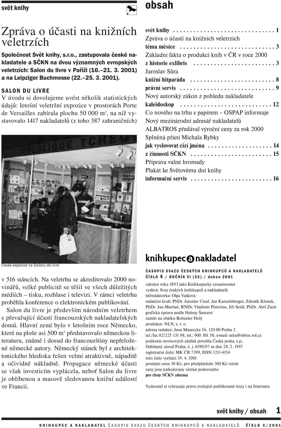 SALON DU LIVRE V úvodu si dovolujeme uvést několik statistických údajů: letošní veletržní expozice v prostorách Porte de Versailles zabírala plochu 50 000 m 2, na níž vystavovalo 1417 nakladatelů (z