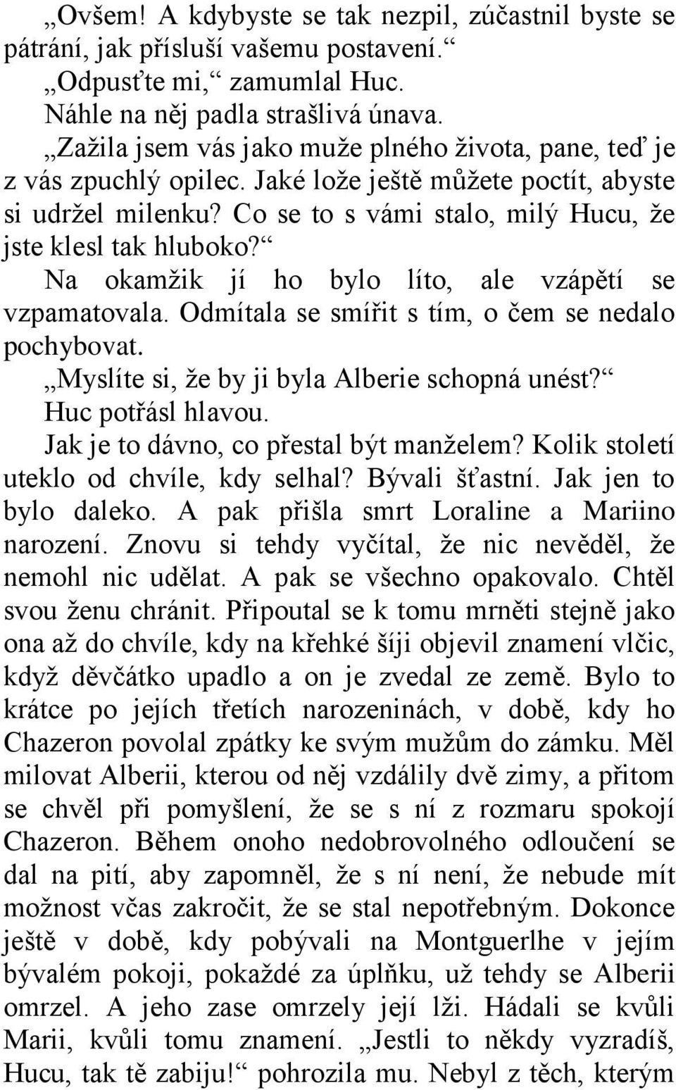 Na okamžik jí ho bylo líto, ale vzápětí se vzpamatovala. Odmítala se smířit s tím, o čem se nedalo pochybovat. Myslíte si, že by ji byla Alberie schopná unést? Huc potřásl hlavou.