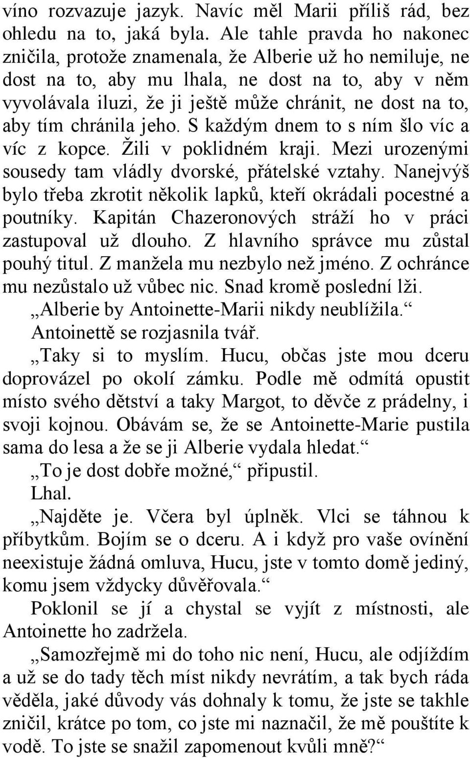 tím chránila jeho. S každým dnem to s ním šlo víc a víc z kopce. Žili v poklidném kraji. Mezi urozenými sousedy tam vládly dvorské, přátelské vztahy.