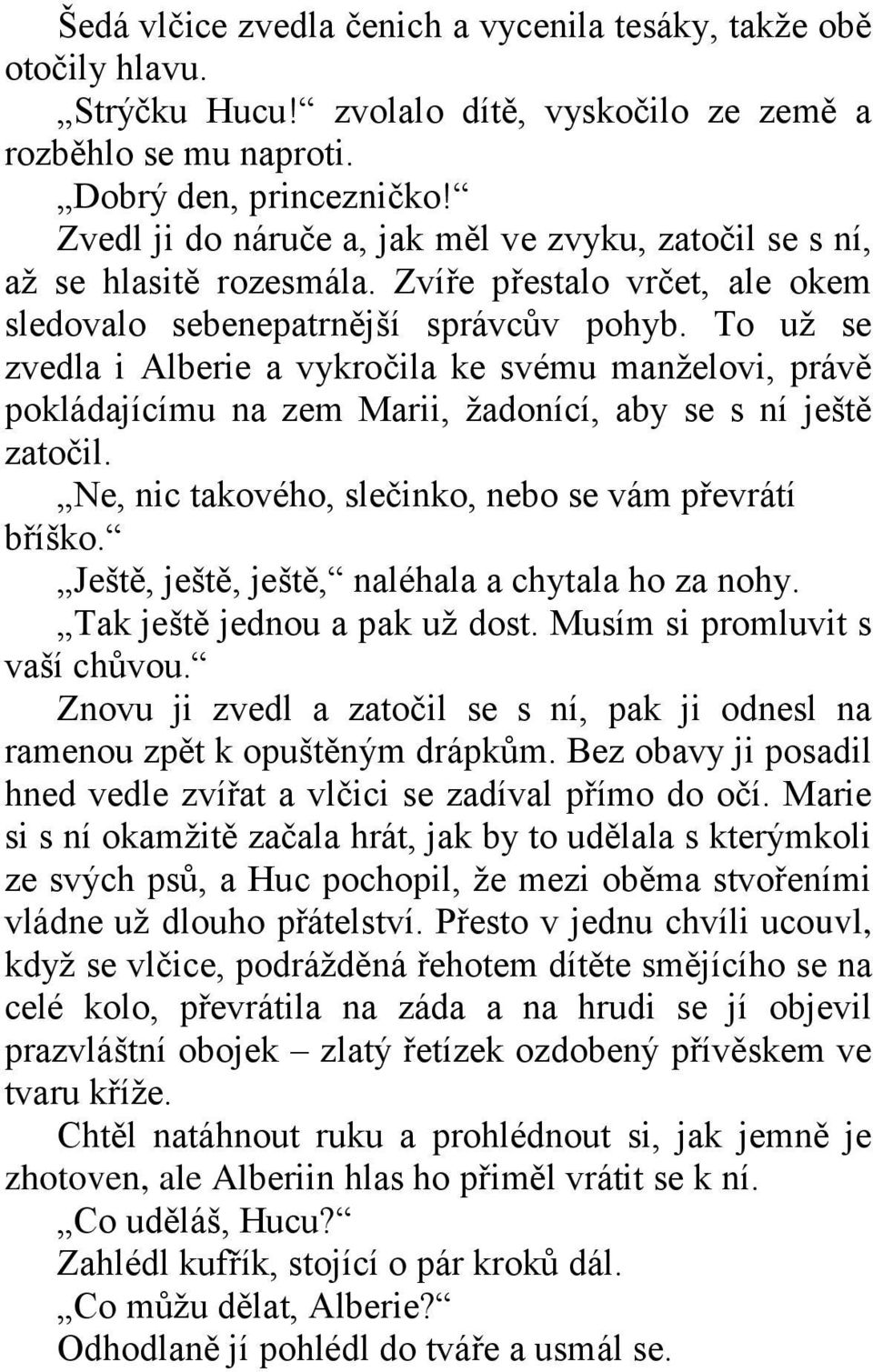 To už se zvedla i Alberie a vykročila ke svému manželovi, právě pokládajícímu na zem Marii, žadonící, aby se s ní ještě zatočil. Ne, nic takového, slečinko, nebo se vám převrátí bříško.