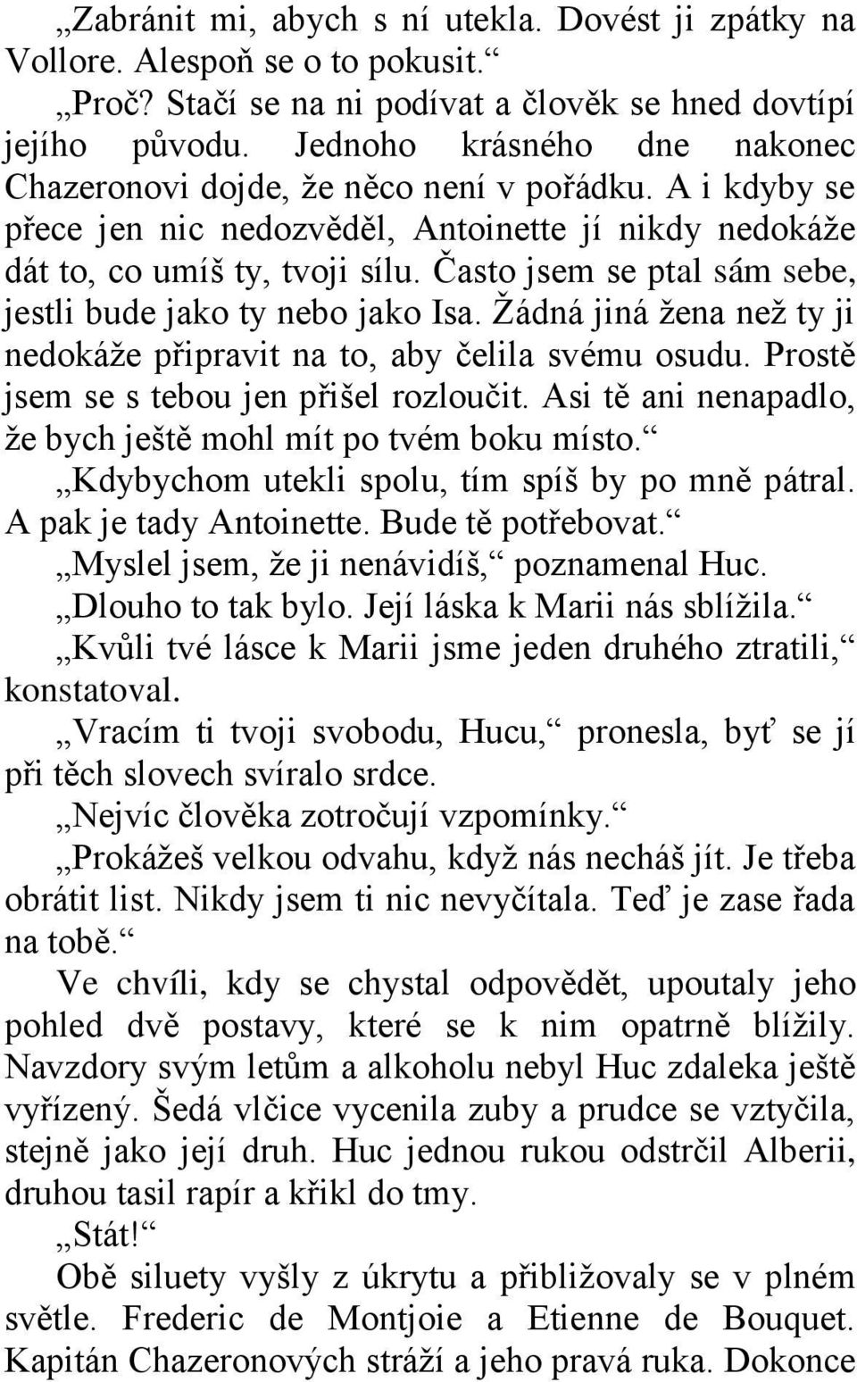 Často jsem se ptal sám sebe, jestli bude jako ty nebo jako Isa. Žádná jiná žena než ty ji nedokáže připravit na to, aby čelila svému osudu. Prostě jsem se s tebou jen přišel rozloučit.