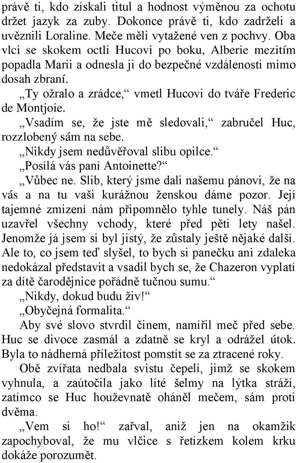 Vsadím se, že jste mě sledovali, zabručel Huc, rozzlobený sám na sebe. Nikdy jsem nedůvěřoval slibu opilce. Posílá vás paní Antoinette? Vůbec ne.