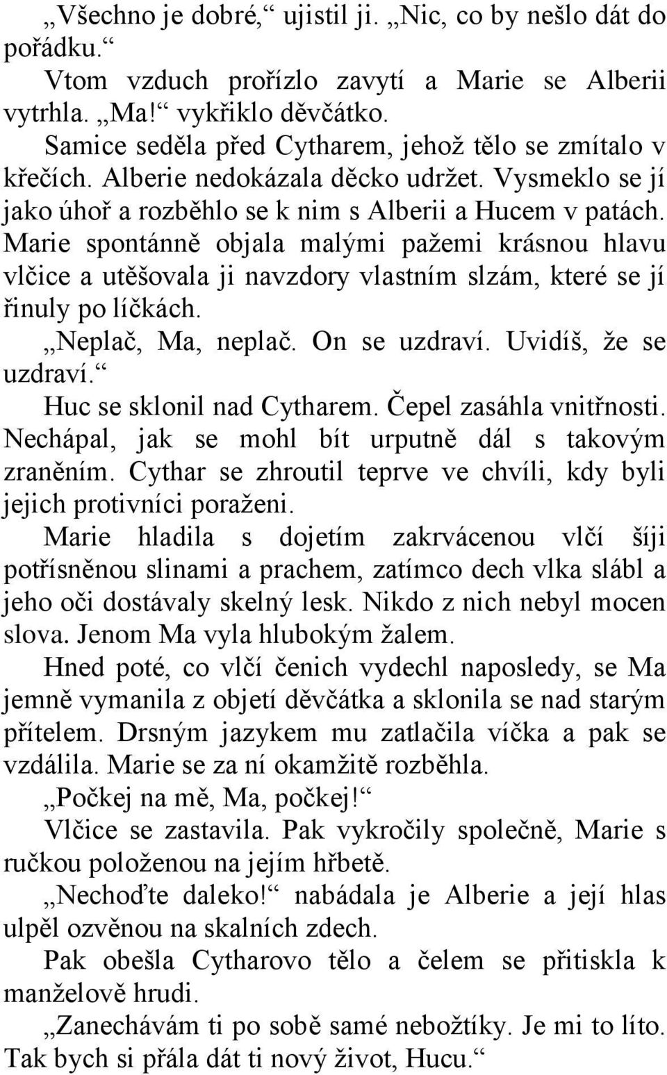 Marie spontánně objala malými pažemi krásnou hlavu vlčice a utěšovala ji navzdory vlastním slzám, které se jí řinuly po líčkách. Neplač, Ma, neplač. On se uzdraví. Uvidíš, že se uzdraví.