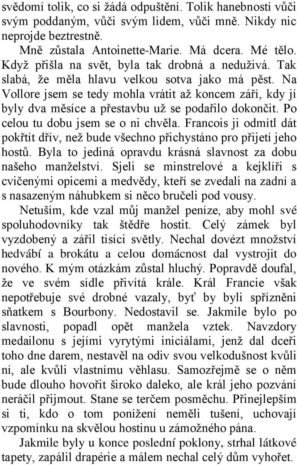 Na Vollore jsem se tedy mohla vrátit až koncem září, kdy jí byly dva měsíce a přestavbu už se podařilo dokončit. Po celou tu dobu jsem se o ni chvěla.