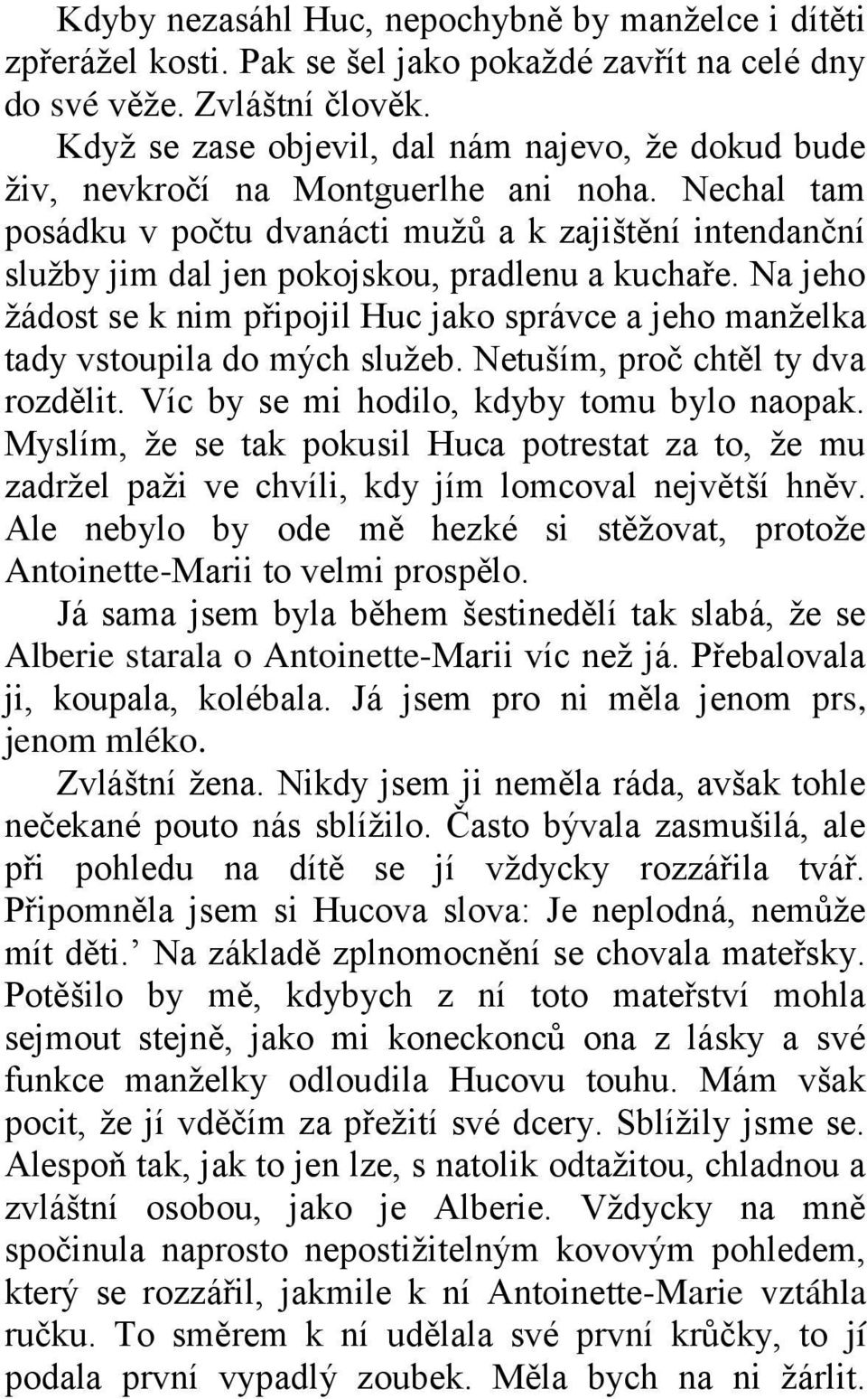 Nechal tam posádku v počtu dvanácti mužů a k zajištění intendanční služby jim dal jen pokojskou, pradlenu a kuchaře.