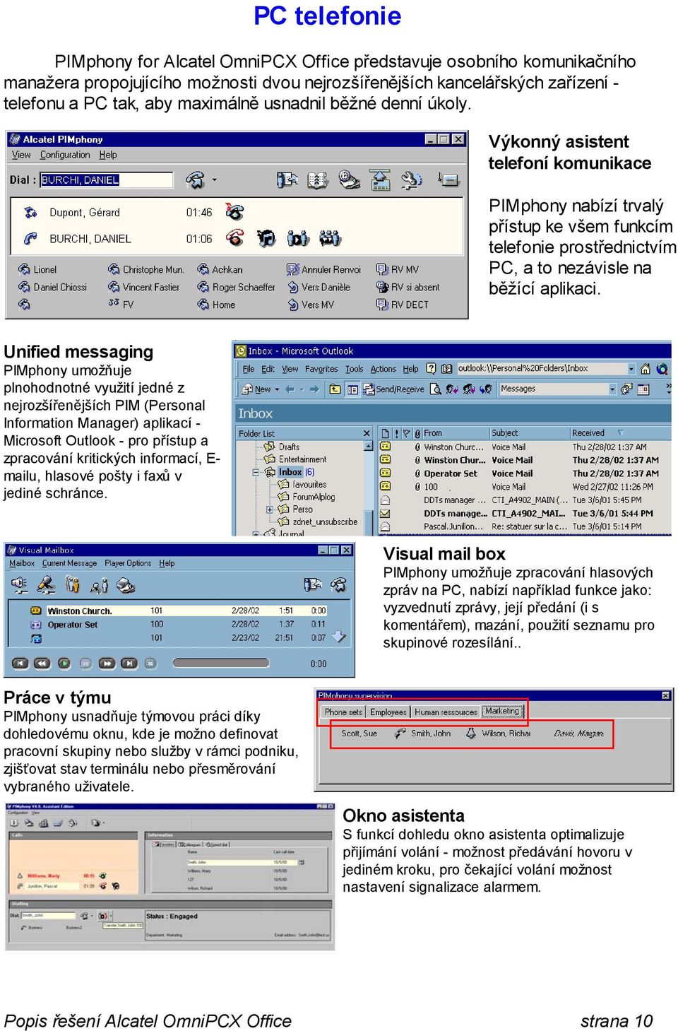 Unified messaging PIMphony umožňuje plnohodnotné využití jedné z nejrozšířenějších PIM (Personal Information Manager) aplikací - Microsoft Outlook - pro přístup a zpracování kritických informací, E-