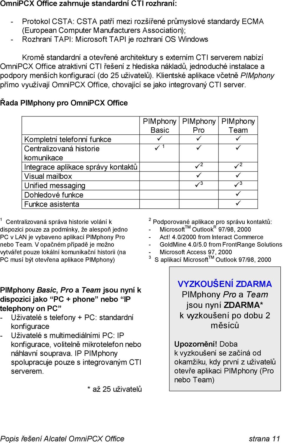 (do 25 uživatelů). Klientské aplikace včetně PIMphony přímo využívají OmniPCX Office, chovající se jako integrovaný CTI server.