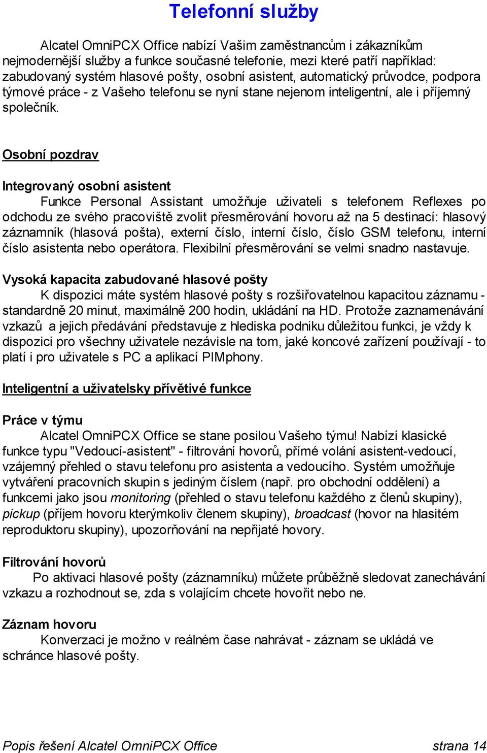 Osobní pozdrav Integrovaný osobní asistent Funkce Personal Assistant umožňuje uživateli s telefonem Reflexes po odchodu ze svého pracoviště zvolit přesměrování hovoru až na 5 destinací: hlasový