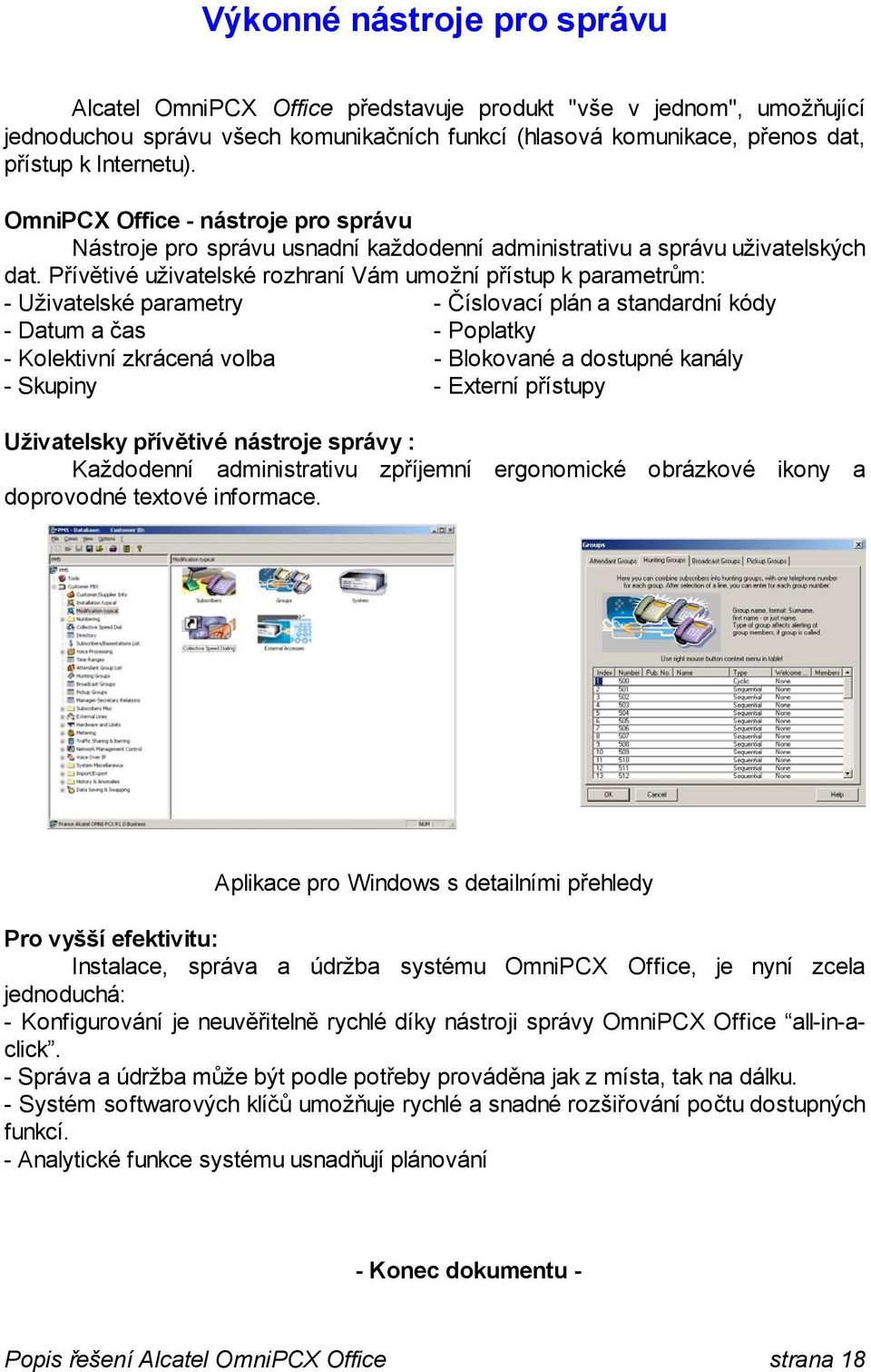 Přívětivé uživatelské rozhraní Vám umožní přístup k parametrům: - Uživatelské parametry - Číslovací plán a standardní kódy - Datum a čas - Poplatky - Kolektivní zkrácená volba - Blokované a dostupné