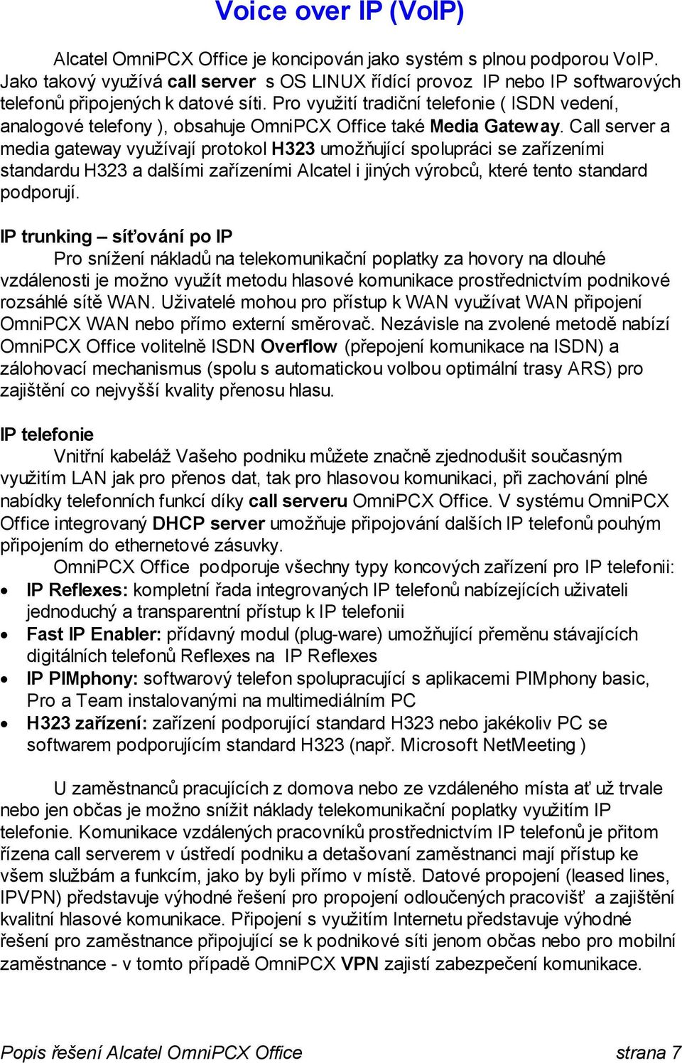 Pro využití tradiční telefonie ( ISDN vedení, analogové telefony ), obsahuje OmniPCX Office také Media Gateway.