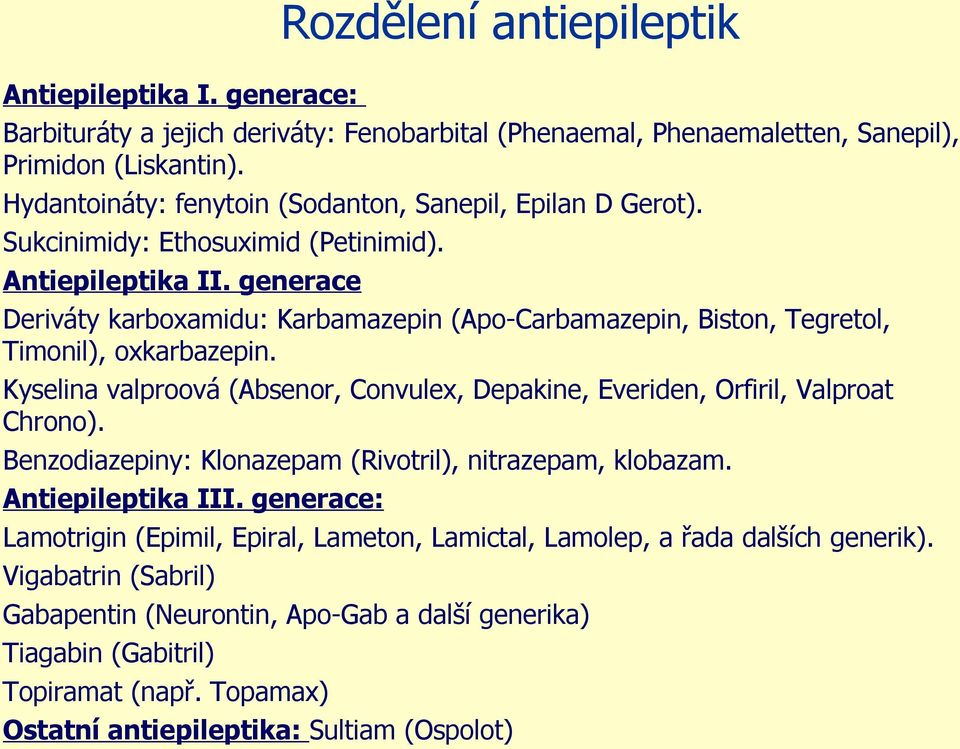 generace Deriváty karboxamidu: Karbamazepin (Apo-Carbamazepin, Biston, Tegretol, Timonil), oxkarbazepin. Kyselina valproová (Absenor, Convulex, Depakine, Everiden, Orfiril, Valproat Chrono).