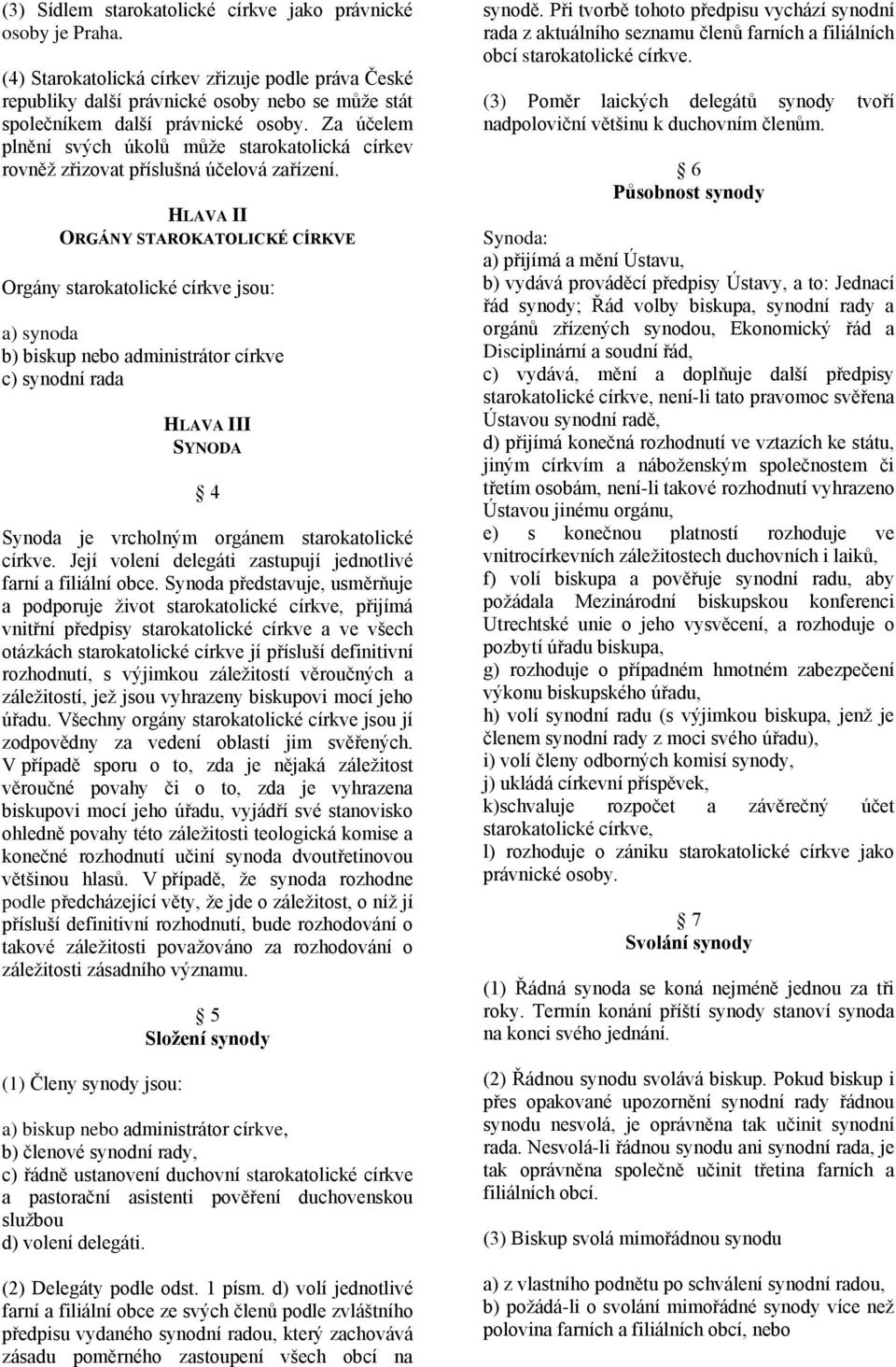 HLAVA II ORGÁNY STAROKATOLICKÉ CÍRKVE Orgány starokatolické církve jsou: a) synoda b) biskup nebo administrátor církve c) synodní rada HLAVA III SYNODA 4 Synoda je vrcholným orgánem starokatolické