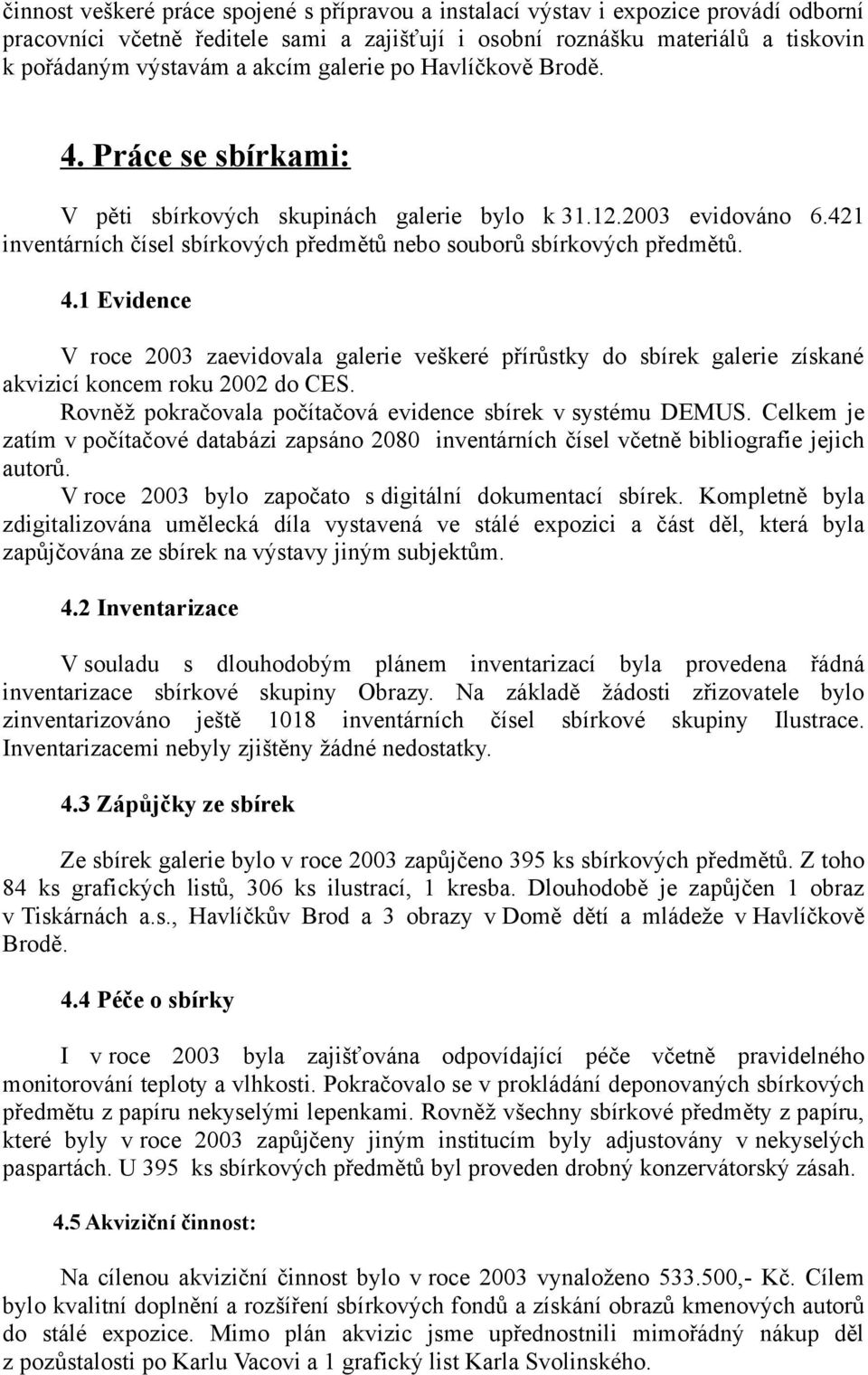 Rovněž pokračovala počítačová evidence sbírek v systému DEMUS. Celkem je zatím v počítačové databázi zapsáno 2080 inventárních čísel včetně bibliografie jejich autorů.